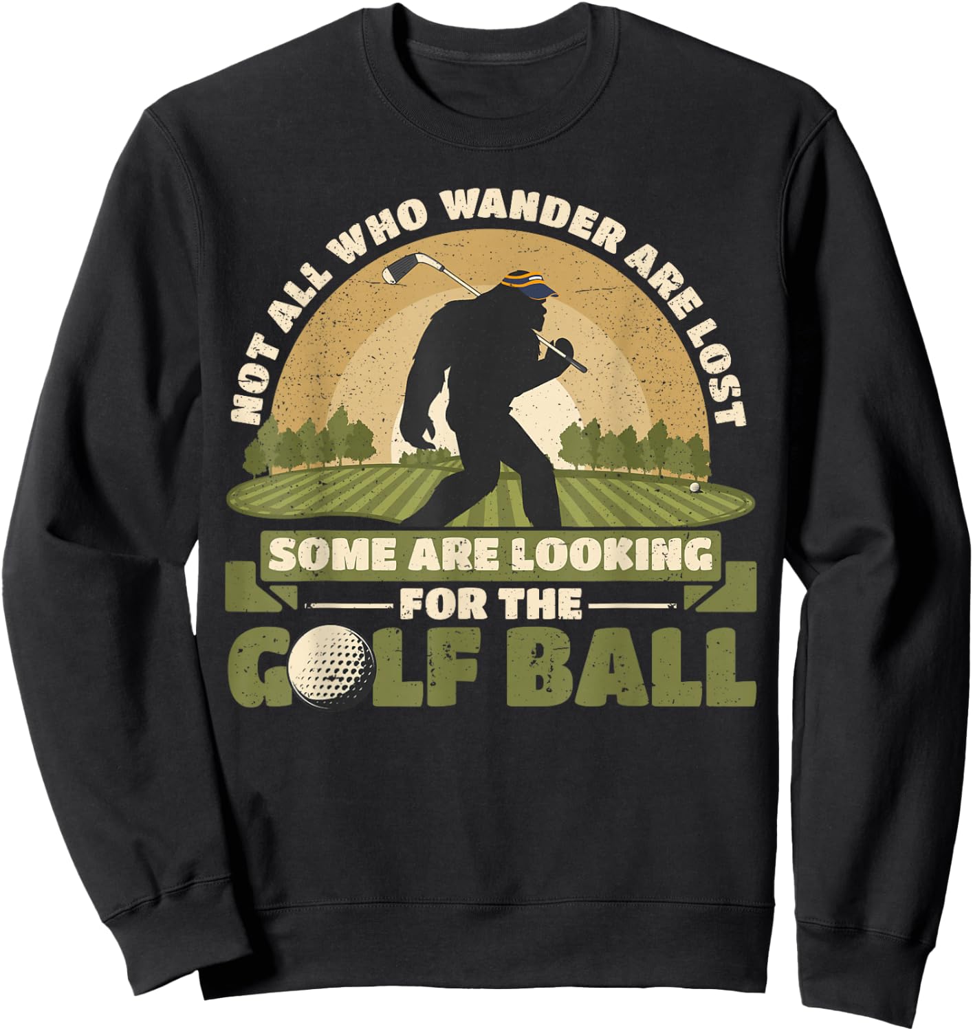 Not all Who Wander Are Lost Funny Bigfoot Golfing Golf Balls Sweatshirt - Sweatshirt | Black