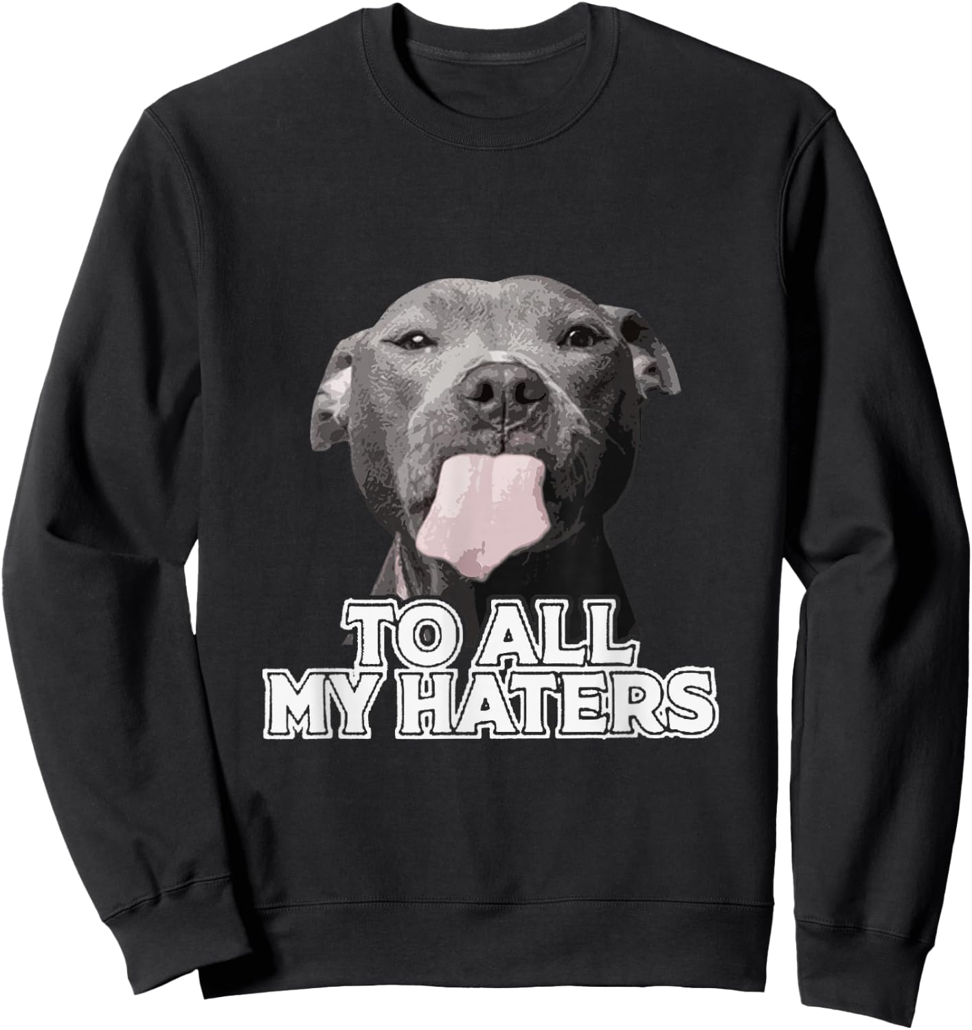 Funny Pitbull to All My Haters Pitbull Dog Lover Sweatshirt - Sweatshirt | Black