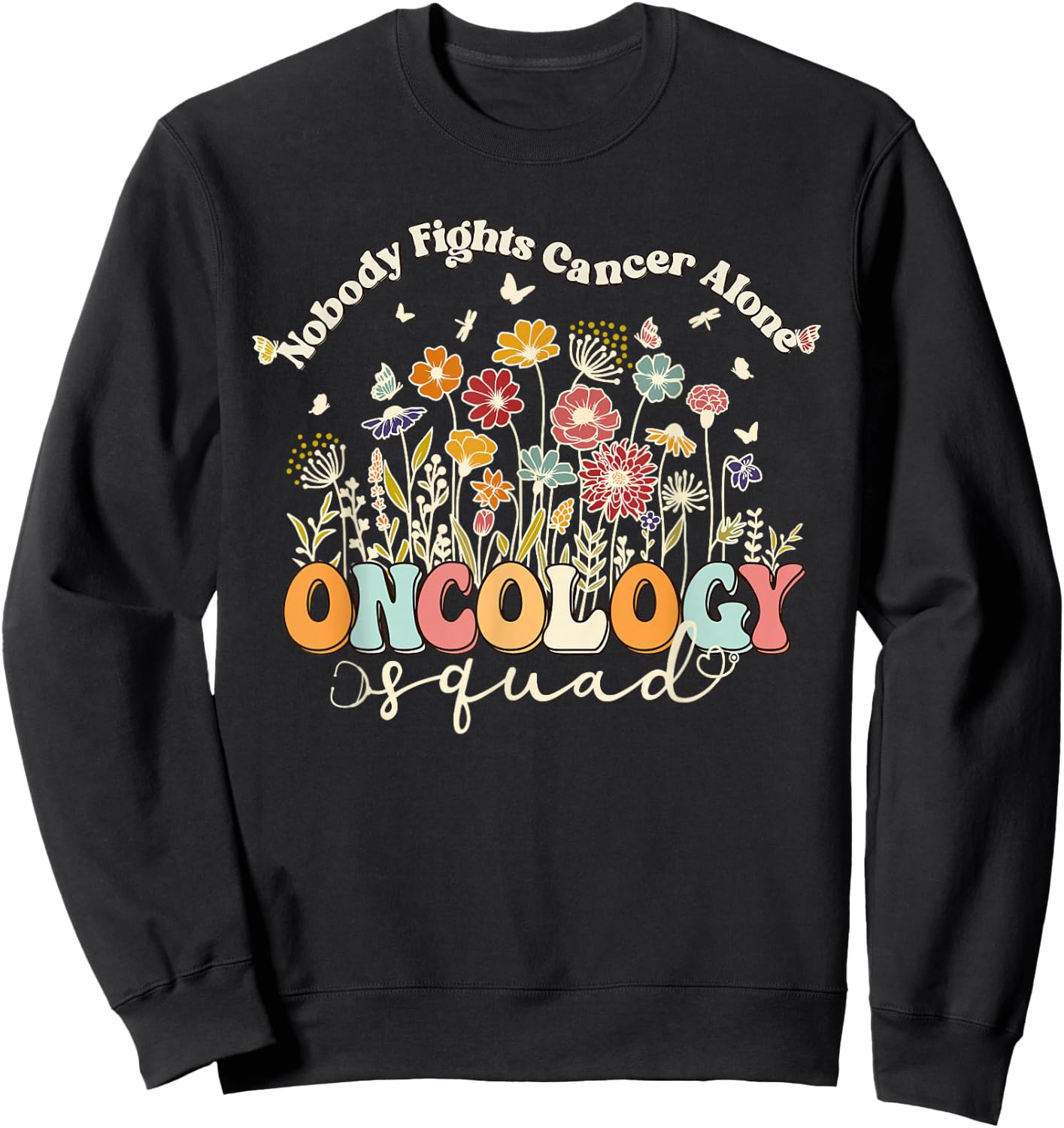Retro Floral Nobody Fights Cancer Alone Oncology Nurse Squad Sweatshirt - Sweatshirt | Black