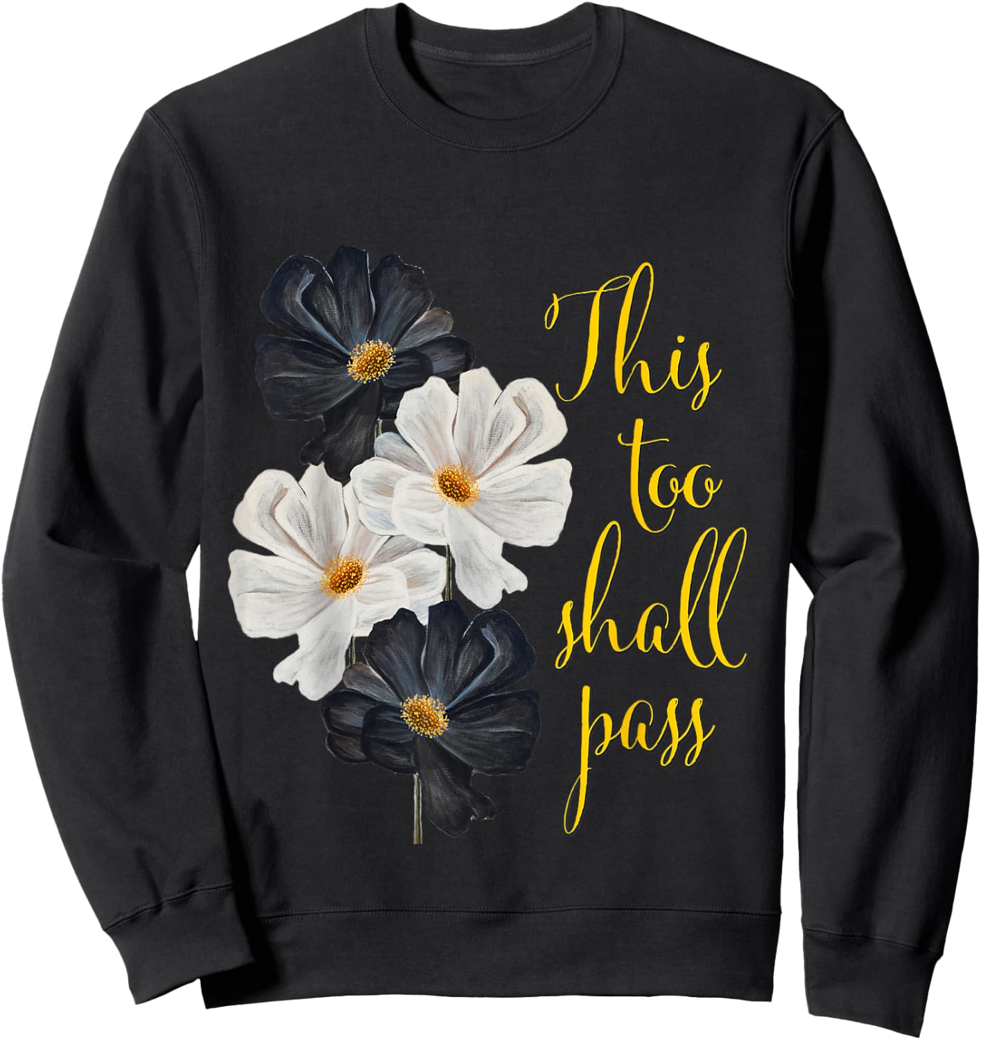 This too shall pass. Typography and black and white flowers. Sweatshirt - Sweatshirt | Black