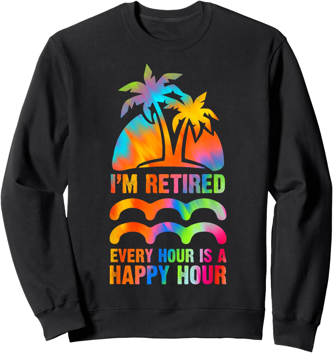 I'm Retired Every Hour Is A Happy Hour Retirement Tie Dye Sweatshirt - Sweatshirt | Black