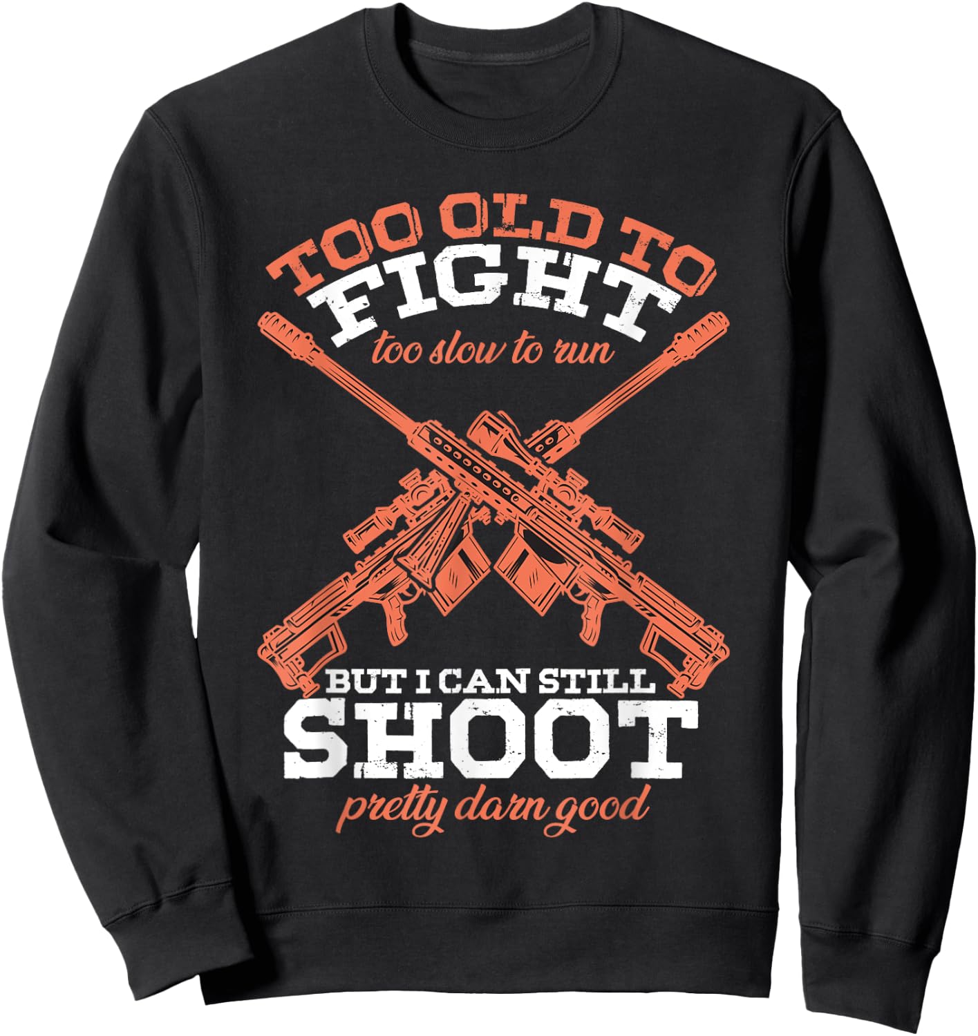 Too Old To Fight Too Slow To Run But I Can Still Shoot Sweatshirt - Sweatshirt | Black