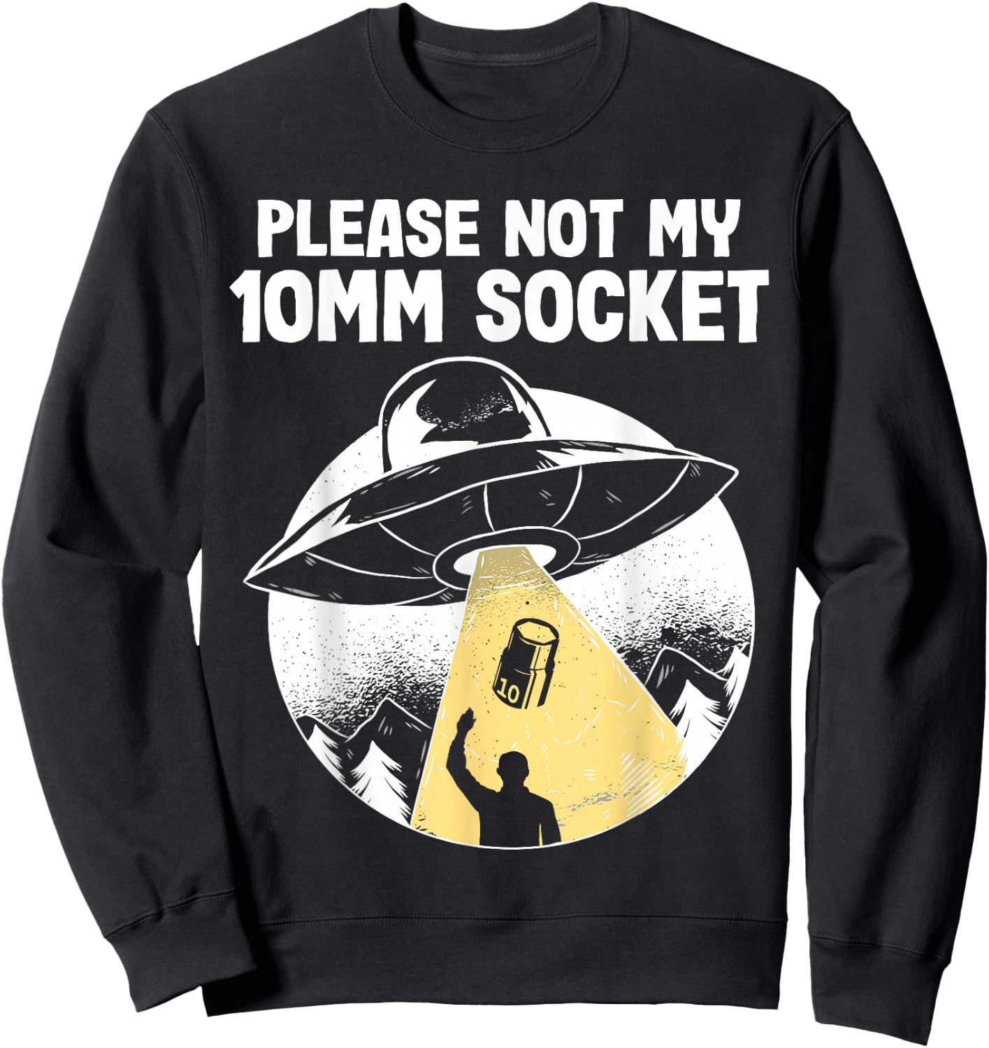 Please Not My 10mm Socket UFO Abduction Funny Car Mechanic Sweatshirt - Sweatshirt | Black