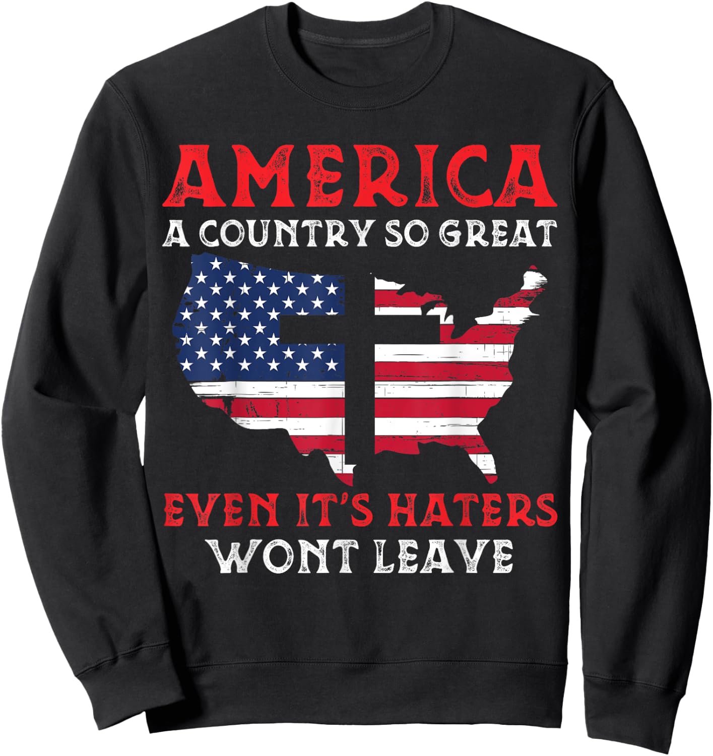America A Country So Great Even Its Haters Wont Leave Funny Sweatshirt - Sweatshirt | Black