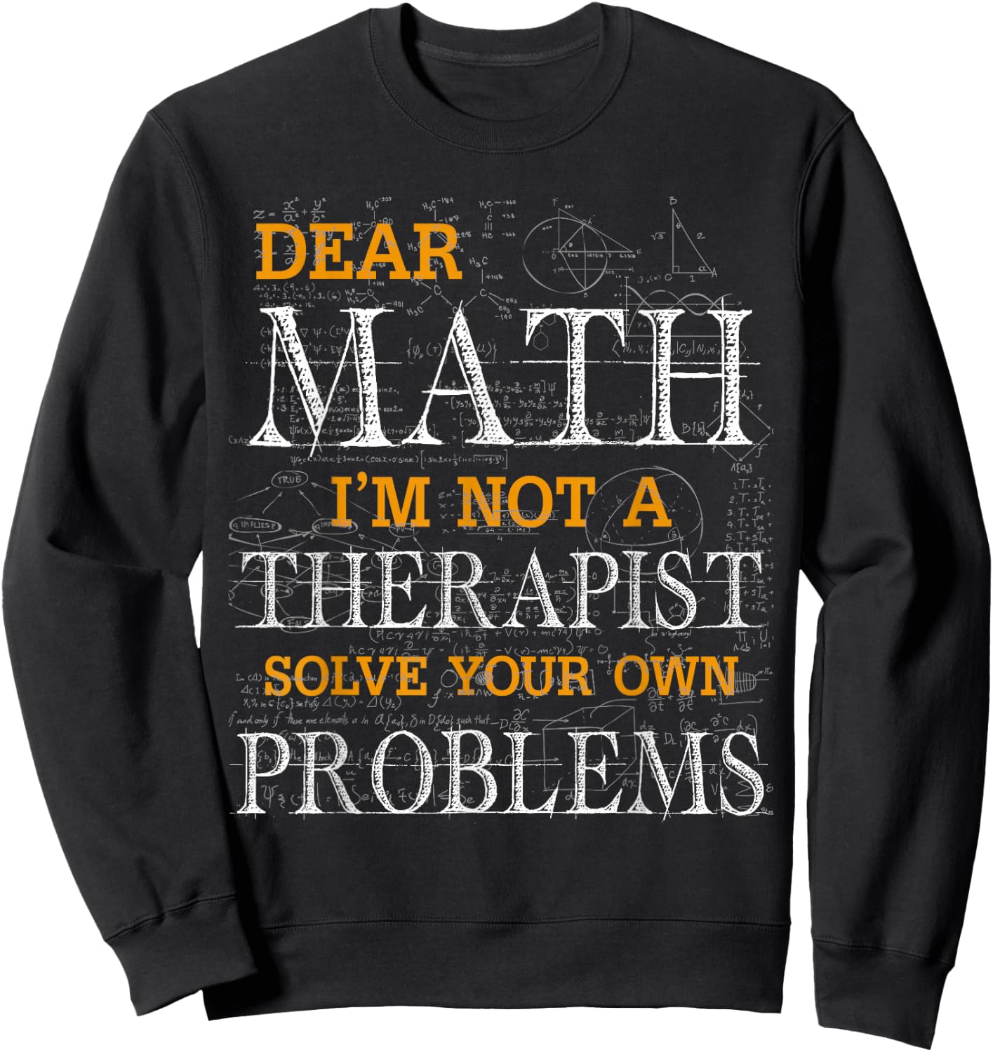 Dear Math I'm Not A Therapist Solve Your Own Problems Funny Sweatshirt - Sweatshirt | Black
