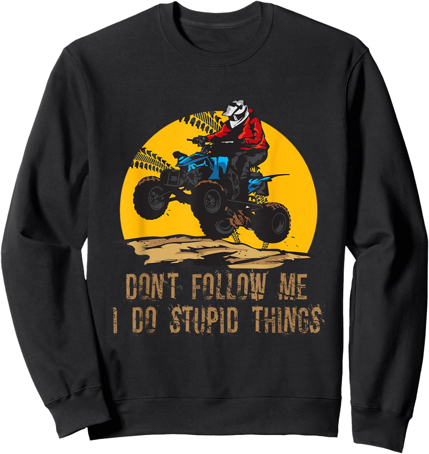 Don’t Follow Me I Do Stupid Things ATV Biker Funny 4 Wheeler Sweatshirt - Sweatshirt | Black