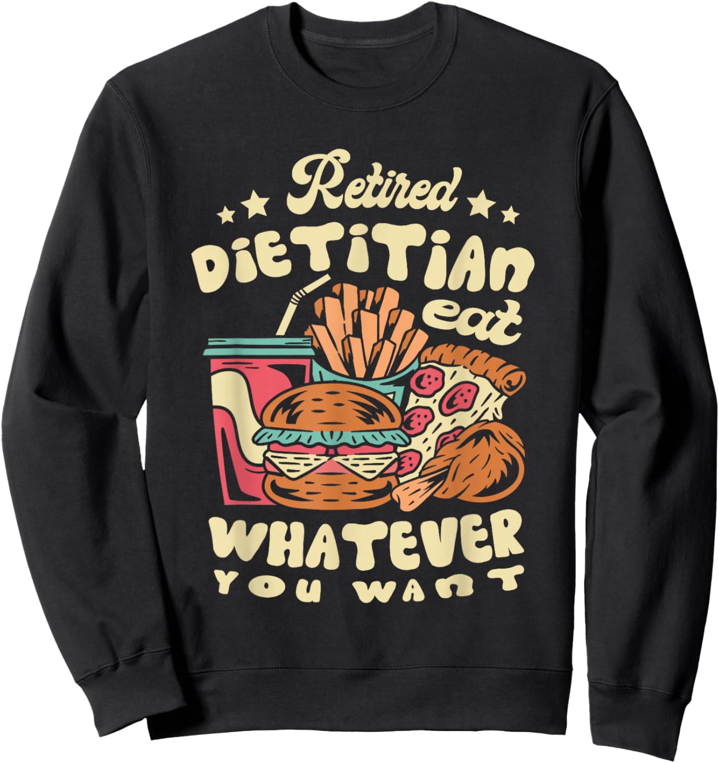 Retired Dietitian Eat Whatever You Want Retirement Sweatshirt - Sweatshirt | Black