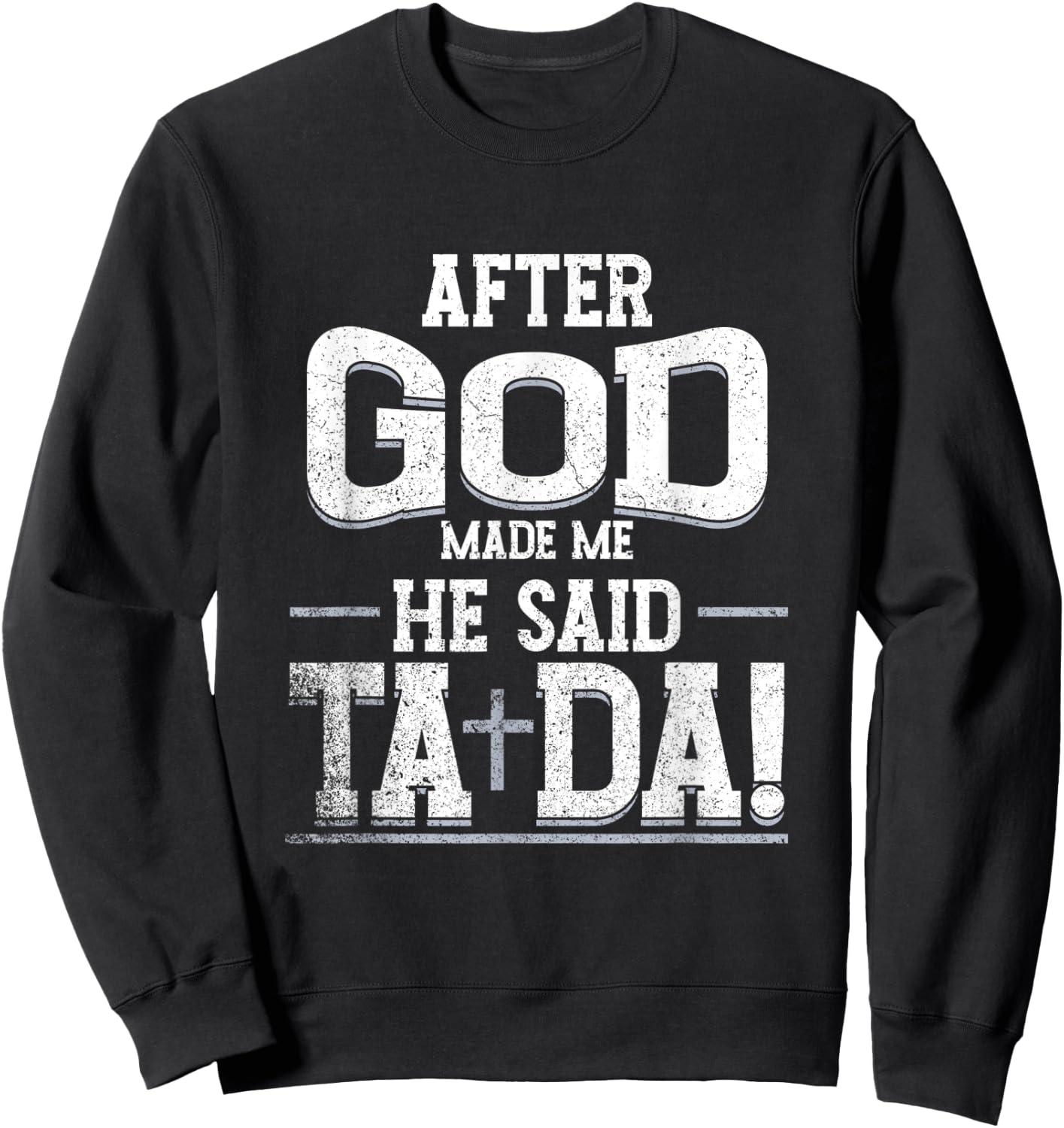 Funny After Made Me God He Said Ta Da | Awesome Phenomenal Sweatshirt - Sweatshirt | Black