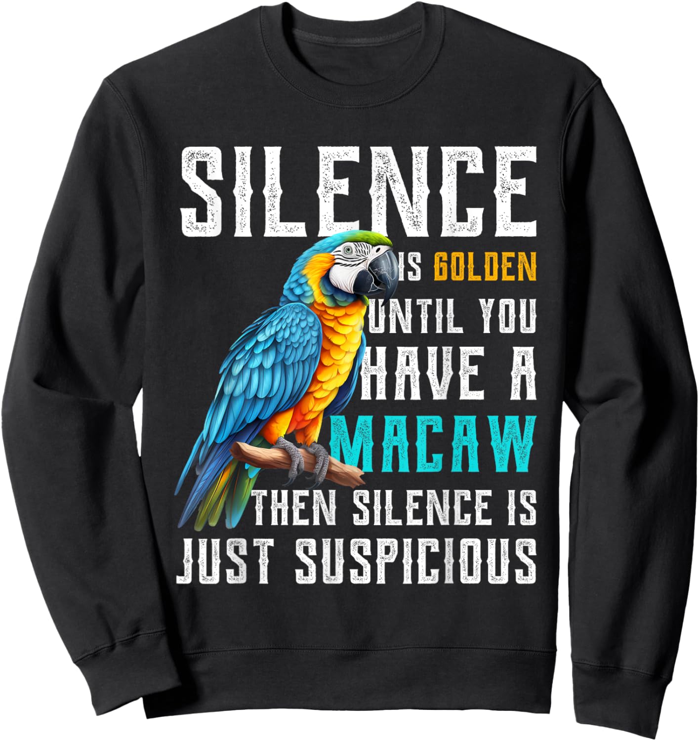 Silence is Golden until you have a Macaw Parrot Macaws Sweatshirt - Sweatshirt | Black