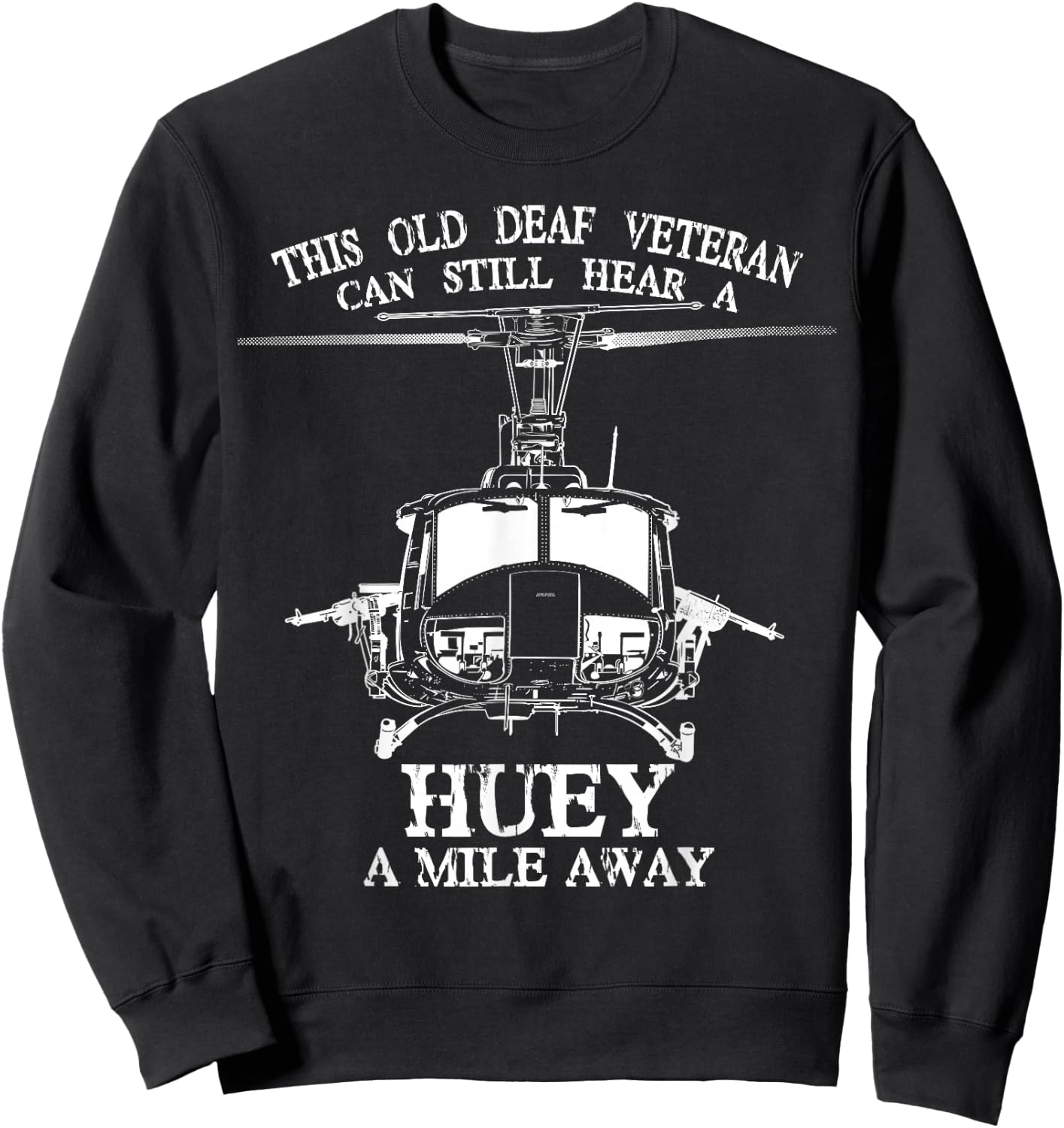 Deaf Hear Huey a Mile Away of Funny Veteran Huey Helicopter Sweatshirt - Sweatshirt | Black