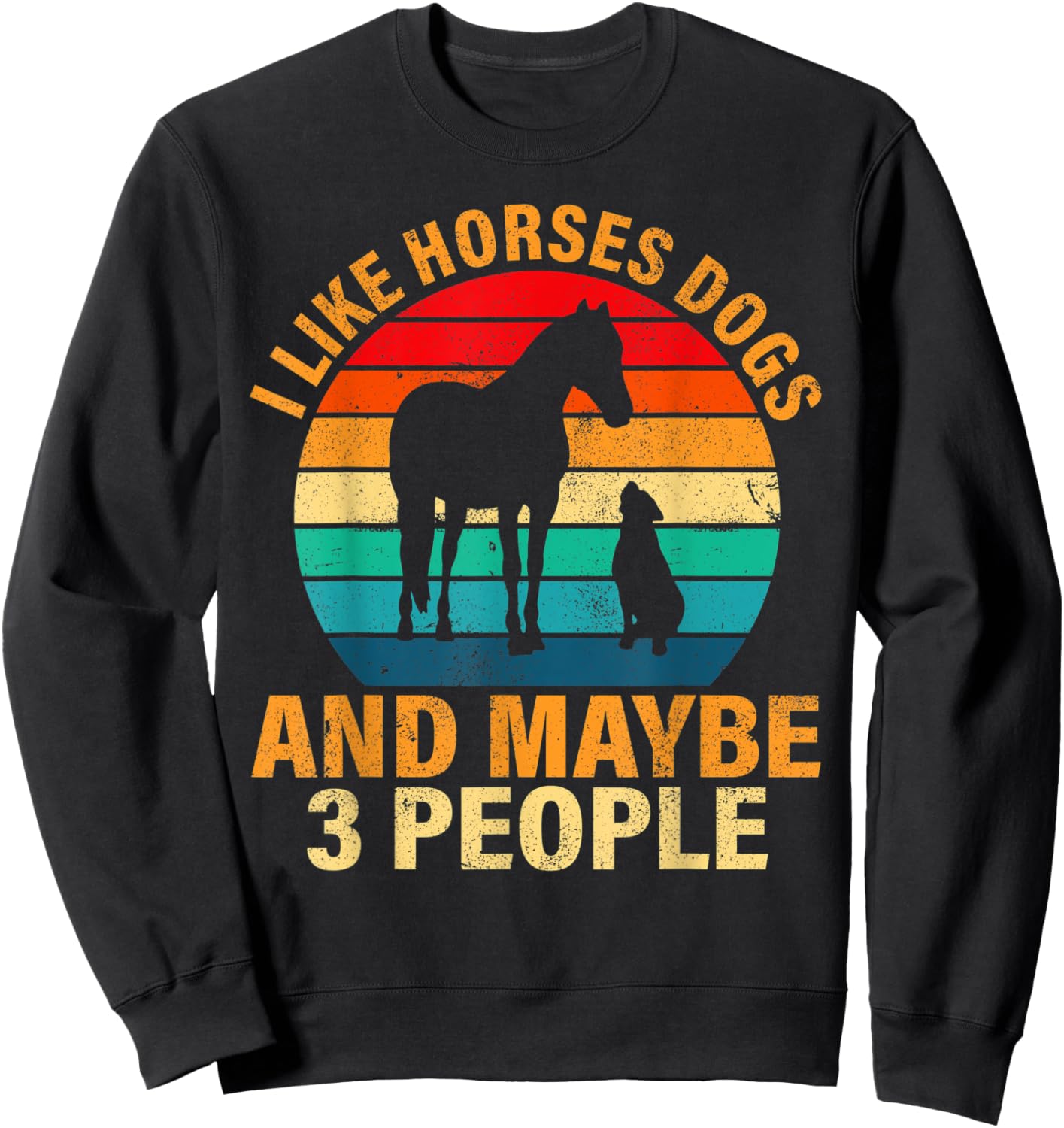 I like horses dogs and maybe 3 people Sweatshirt - Sweatshirt | Black