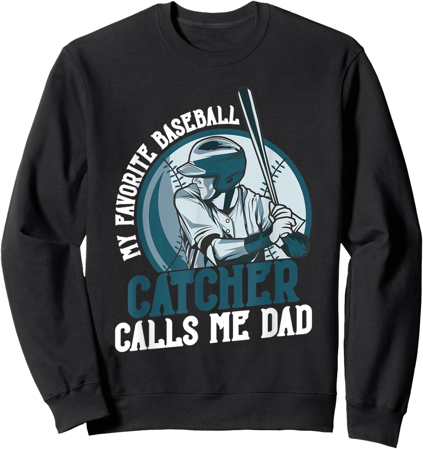 My Favorite Baseball Catcher Calls Me Dad Funny Father's Day Sweatshirt - Sweatshirt | Black