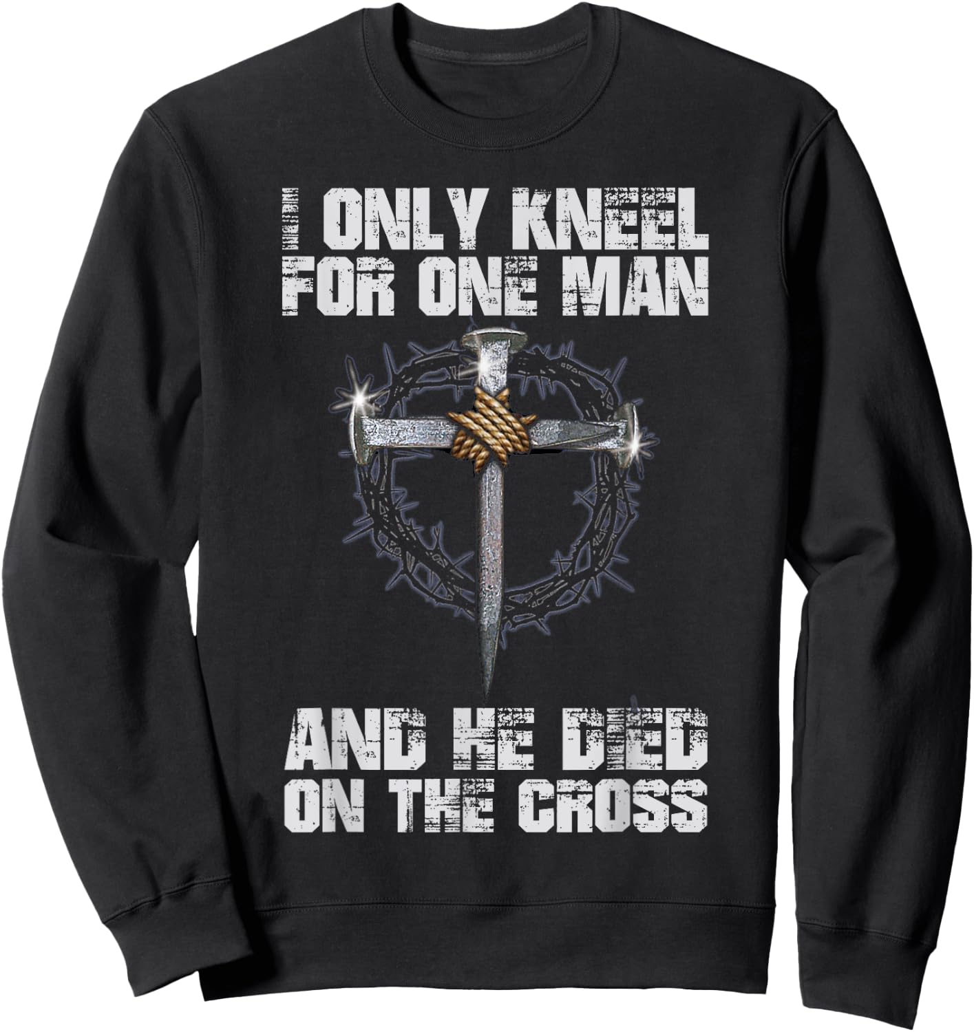 I Only Kneel For One Man And He Died On The Cross Sweatshirt - Sweatshirt | Black