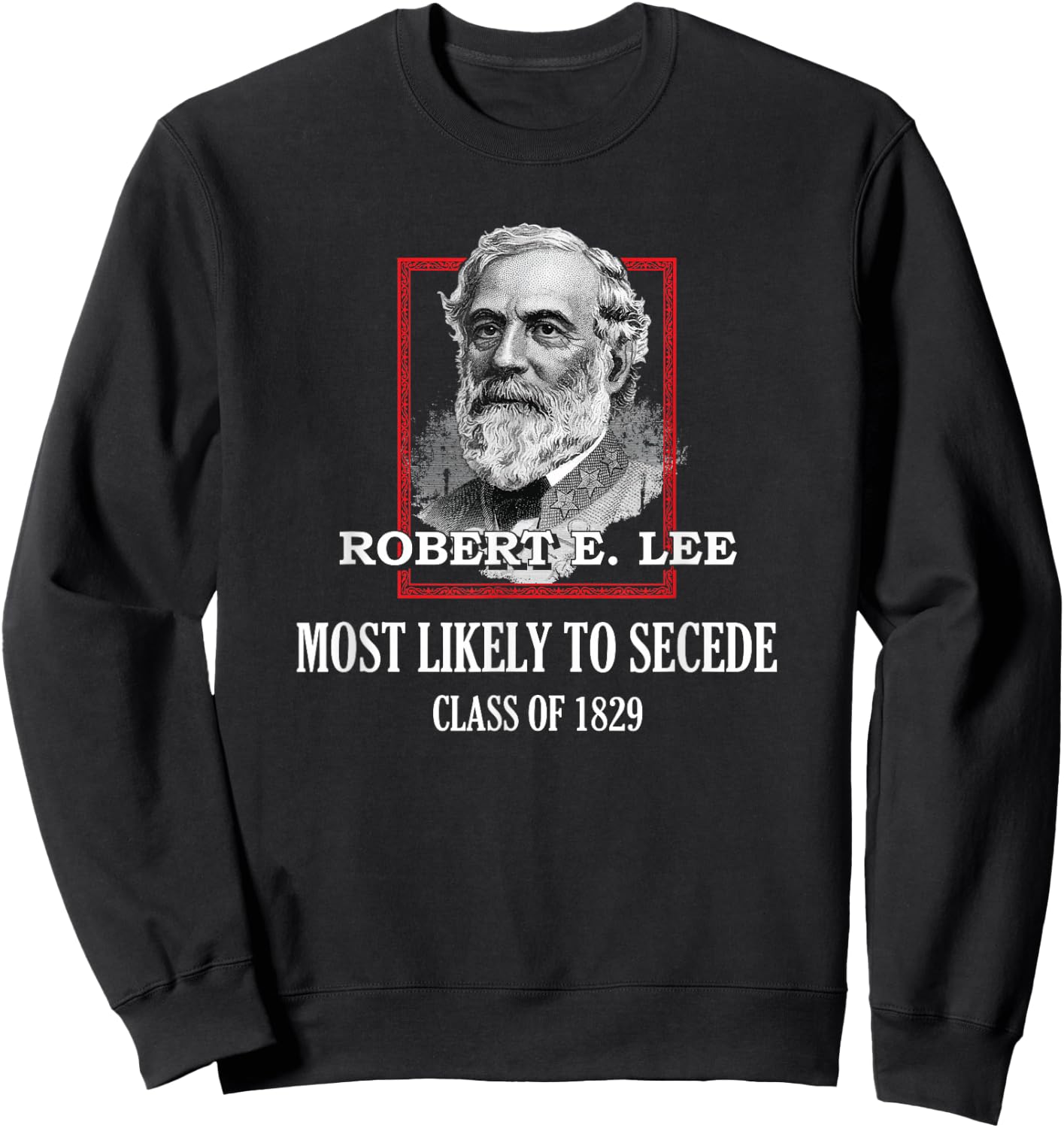 General E. Lee Gettysburg Most Likely to Secede Robert E Lee Sweatshirt - Sweatshirt | Black