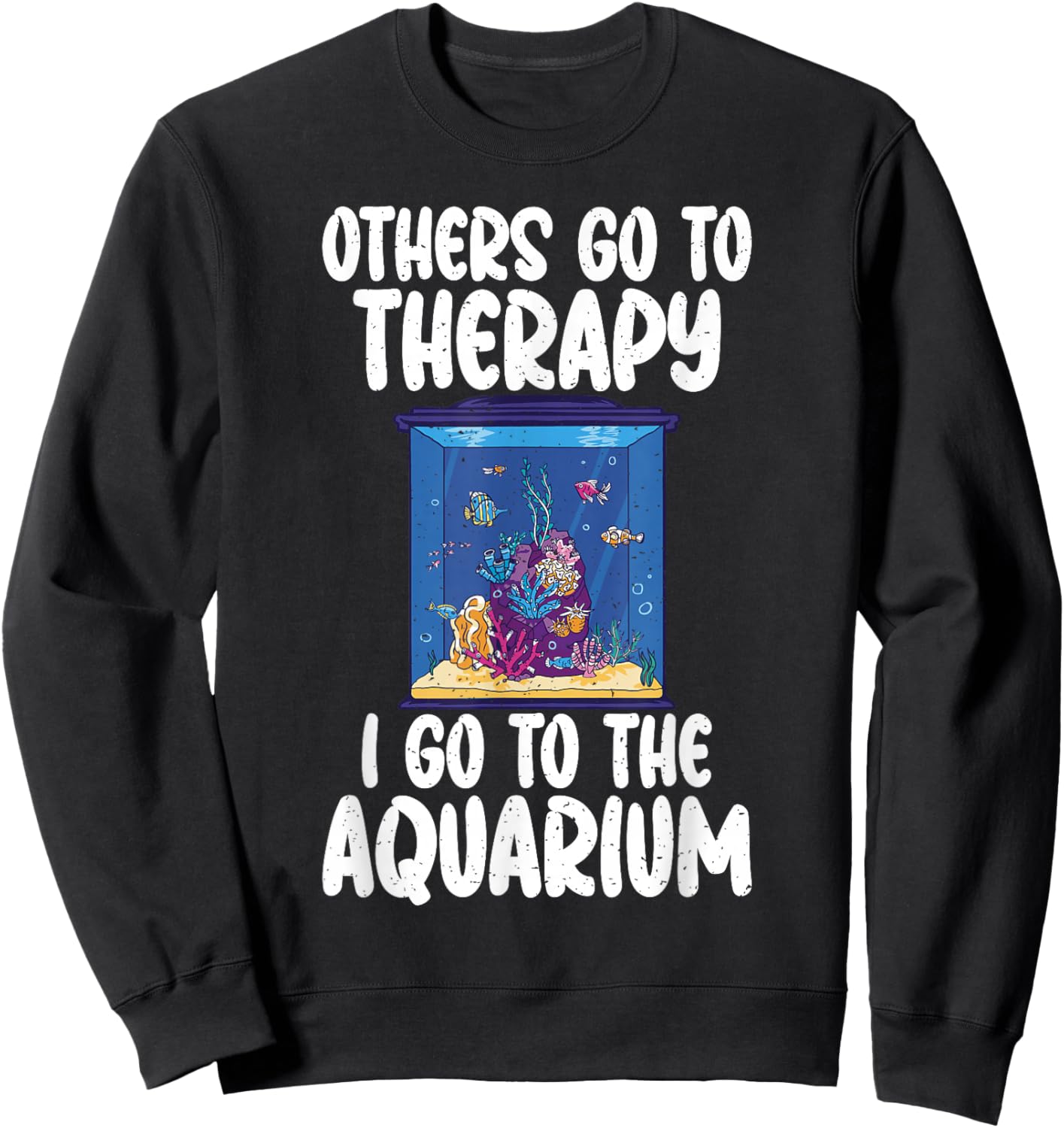 Others go to Therapy i go to the Aquarium funny Fish Owner Sweatshirt - Sweatshirt | Black