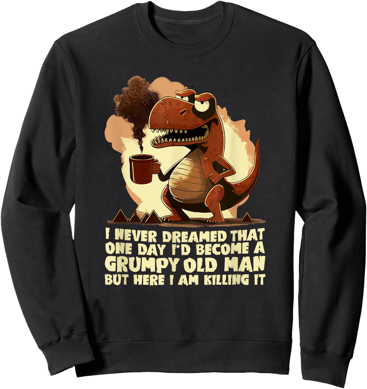 Funny Grumpy Tyranno - Grumpy Old Man Sweatshirt - Sweatshirt | Black
