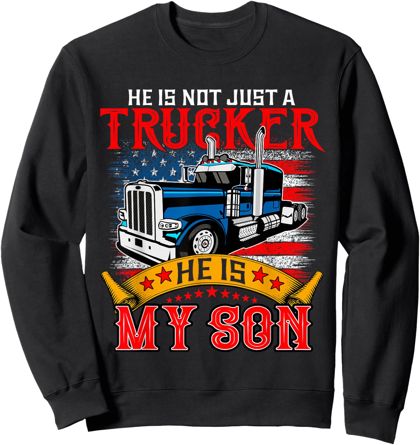 He Is Not Just A Trucker My Son Proud Son Driver Trucker Sweatshirt - Sweatshirt | Black