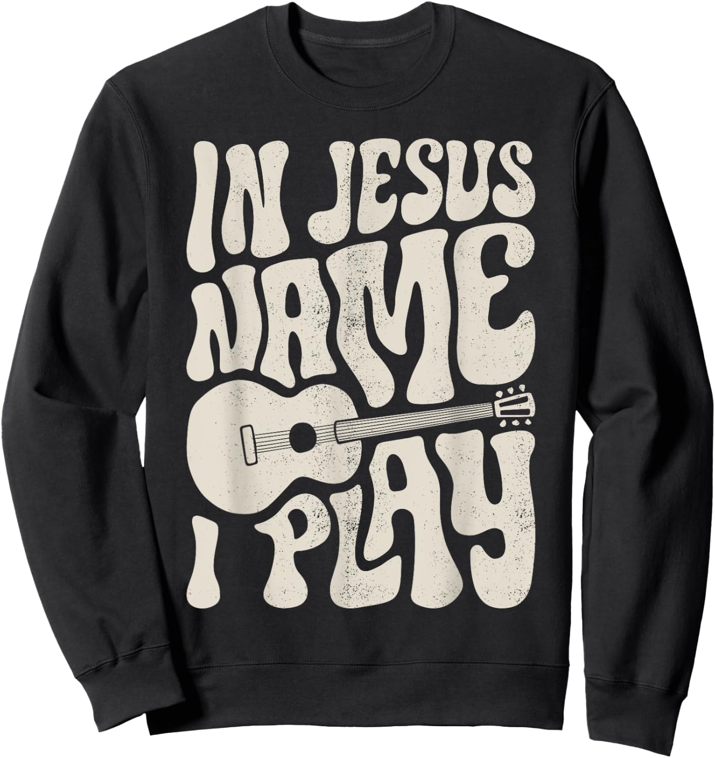 In Jesus Name Play Acoustic Guitar Guitarist Christian Music Sweatshirt - Sweatshirt | Black
