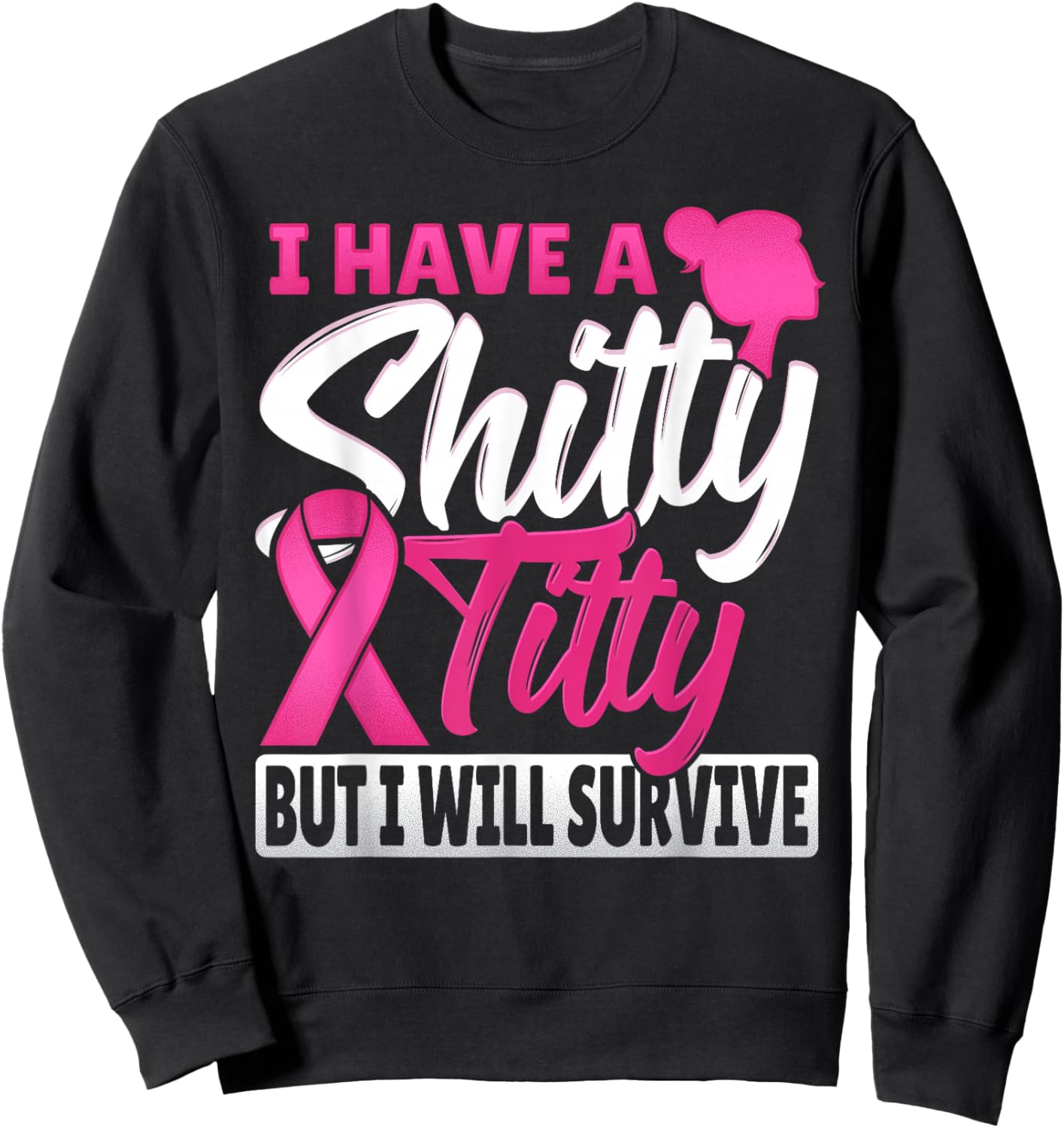 I Have A Shitty Titty But I Will Survive Breast Cancer Sweatshirt - Sweatshirt | Black