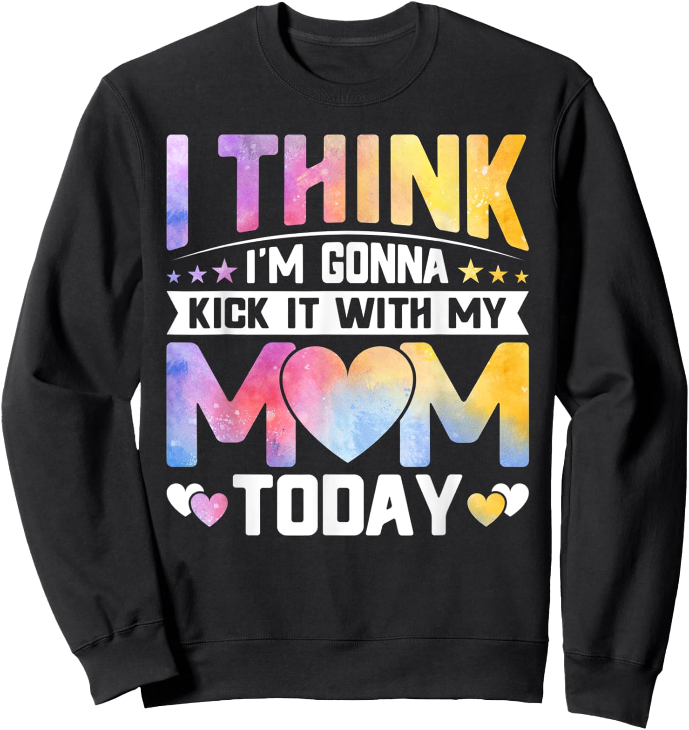 I Think I’m Gonna Kick It with My Mom Today - Mothers Day Sweatshirt - Sweatshirt | Black