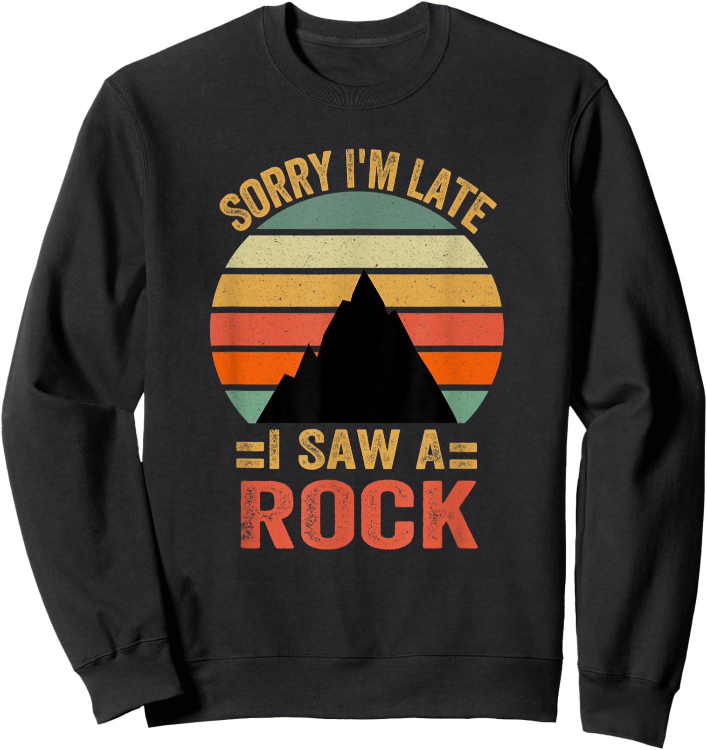 Funny Sorry I'm Late I Saw A Rock Sweatshirt - Sweatshirt | Black