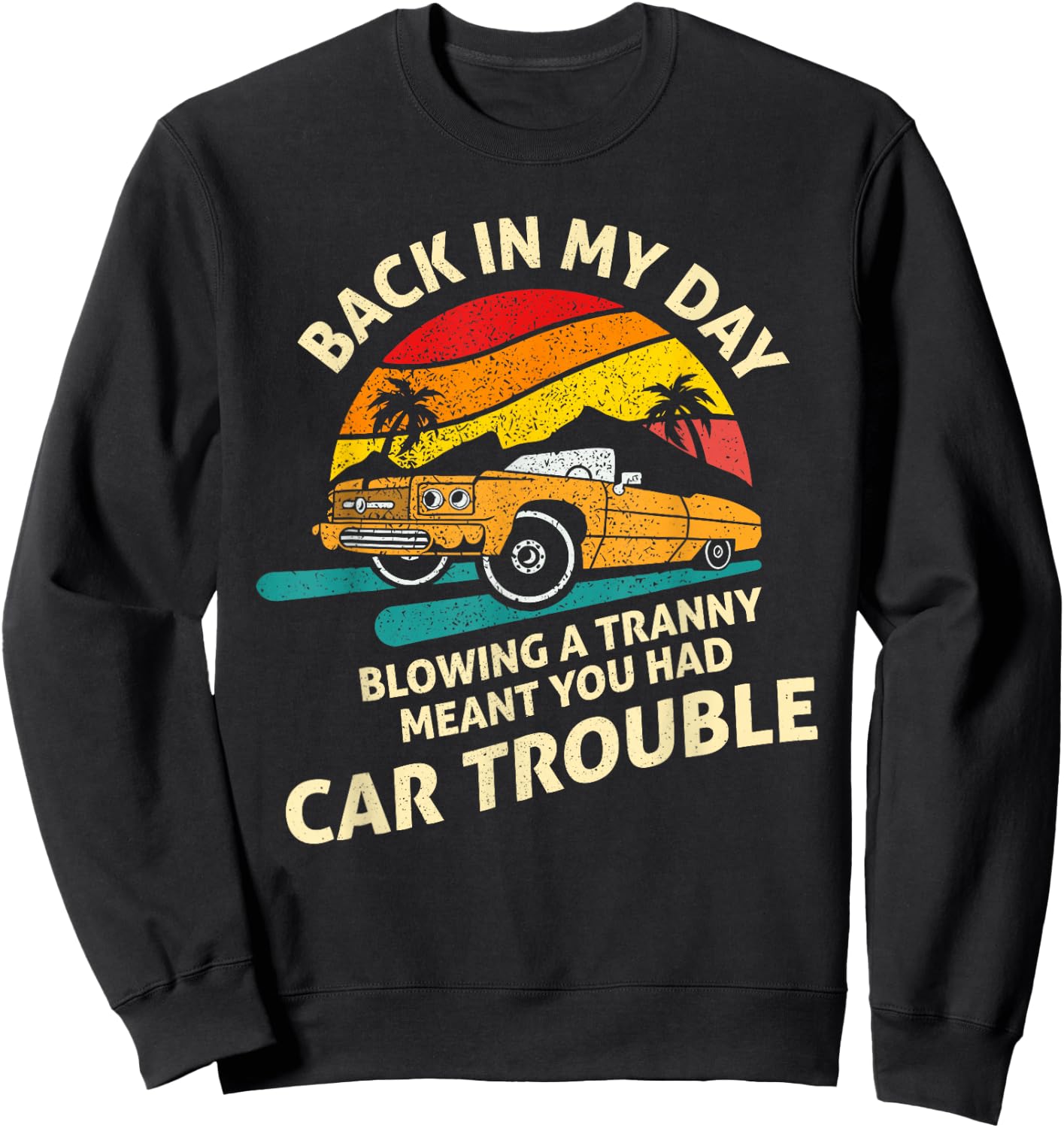 Back In My Day Blowing A Tranny Meant You Had Car Trouble Sweatshirt - Sweatshirt | Black