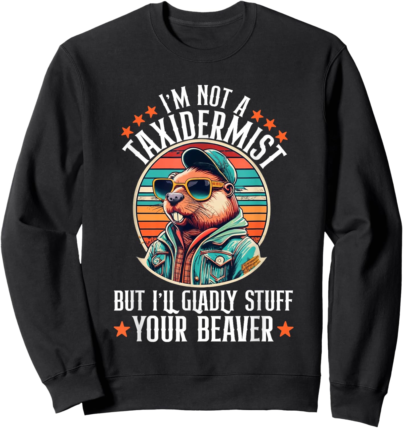 I'm Not A Taxidermist But I'll Gladly Stuff Your Beaver Sweatshirt - Sweatshirt | Black
