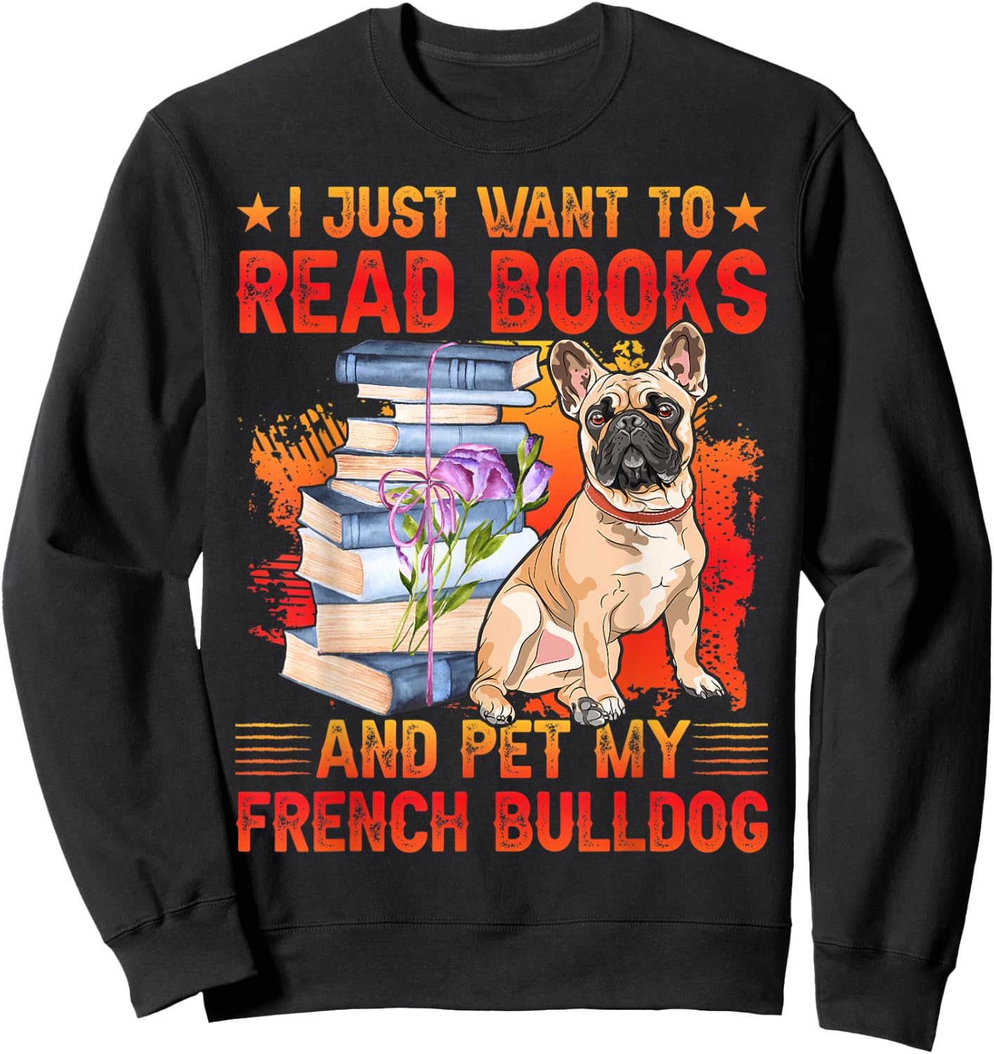 I just want to read Books and pet my French Bulldog Sweatshirt - Sweatshirt | Black