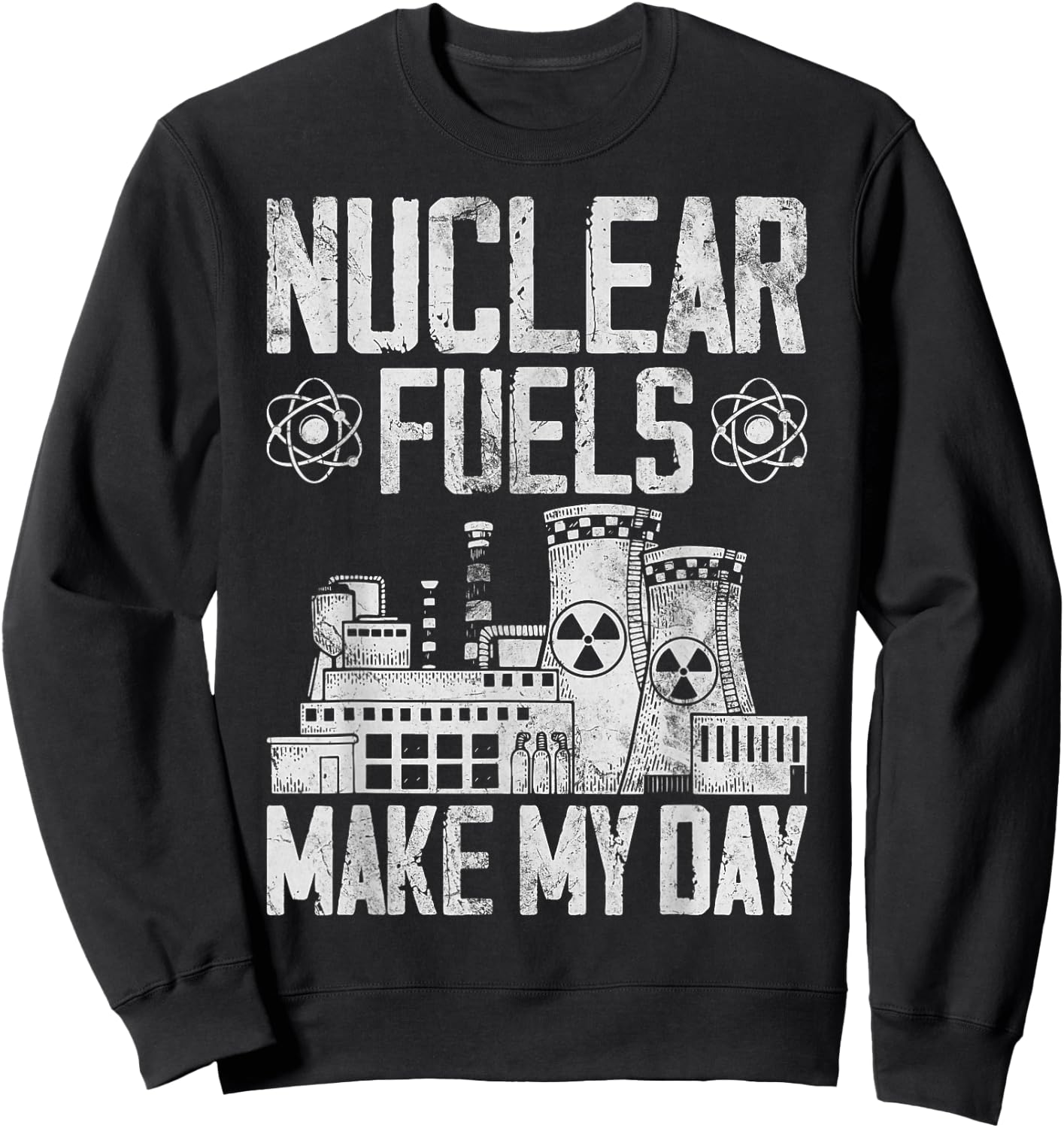 Nuclear Fuels Make My Day Nuclear Power Plant Nuclear Power Sweatshirt - Sweatshirt | Black