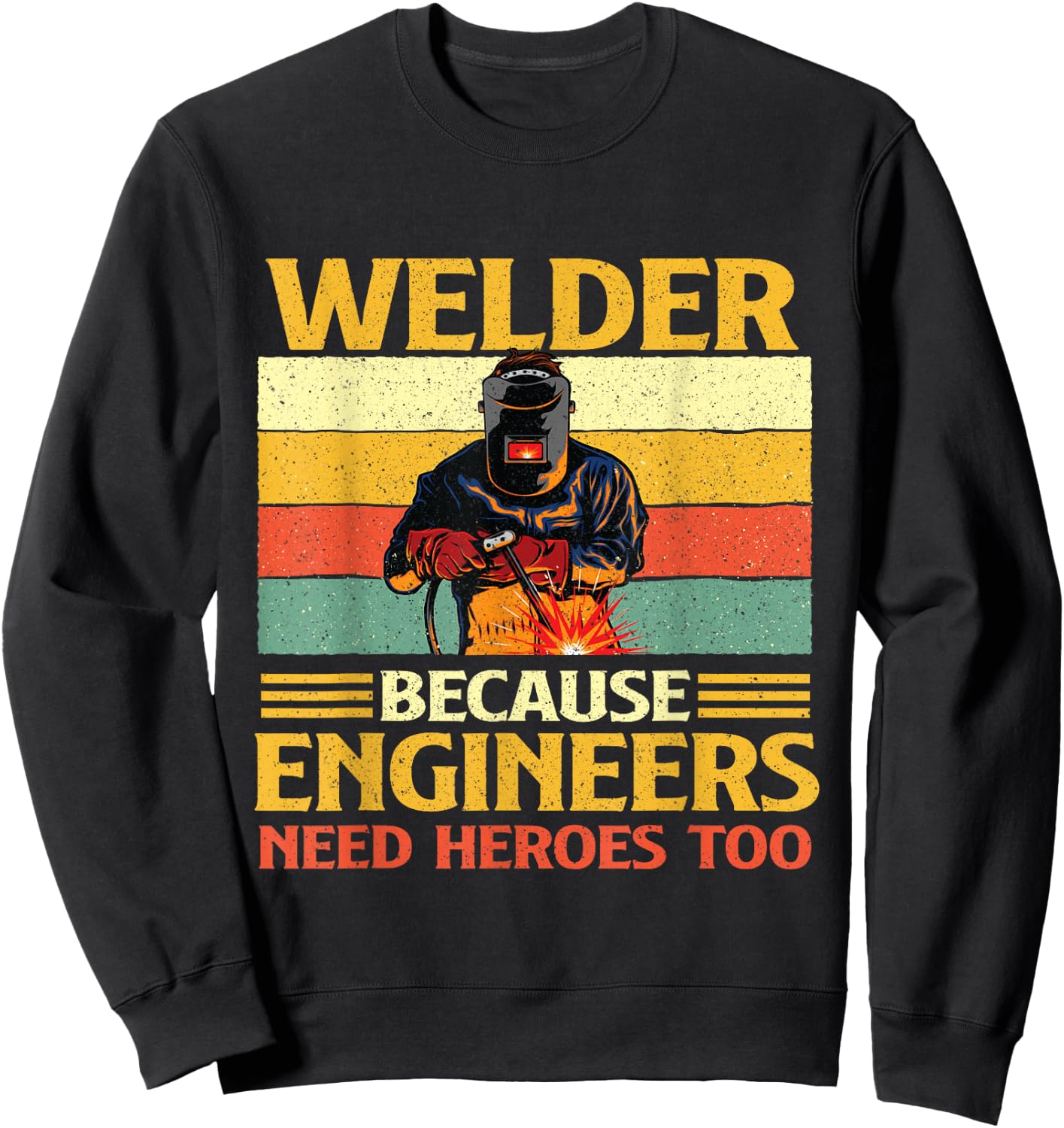 Welder Because Engineers Need Heroes Too - Weld Metal Worker Sweatshirt - Sweatshirt | Black
