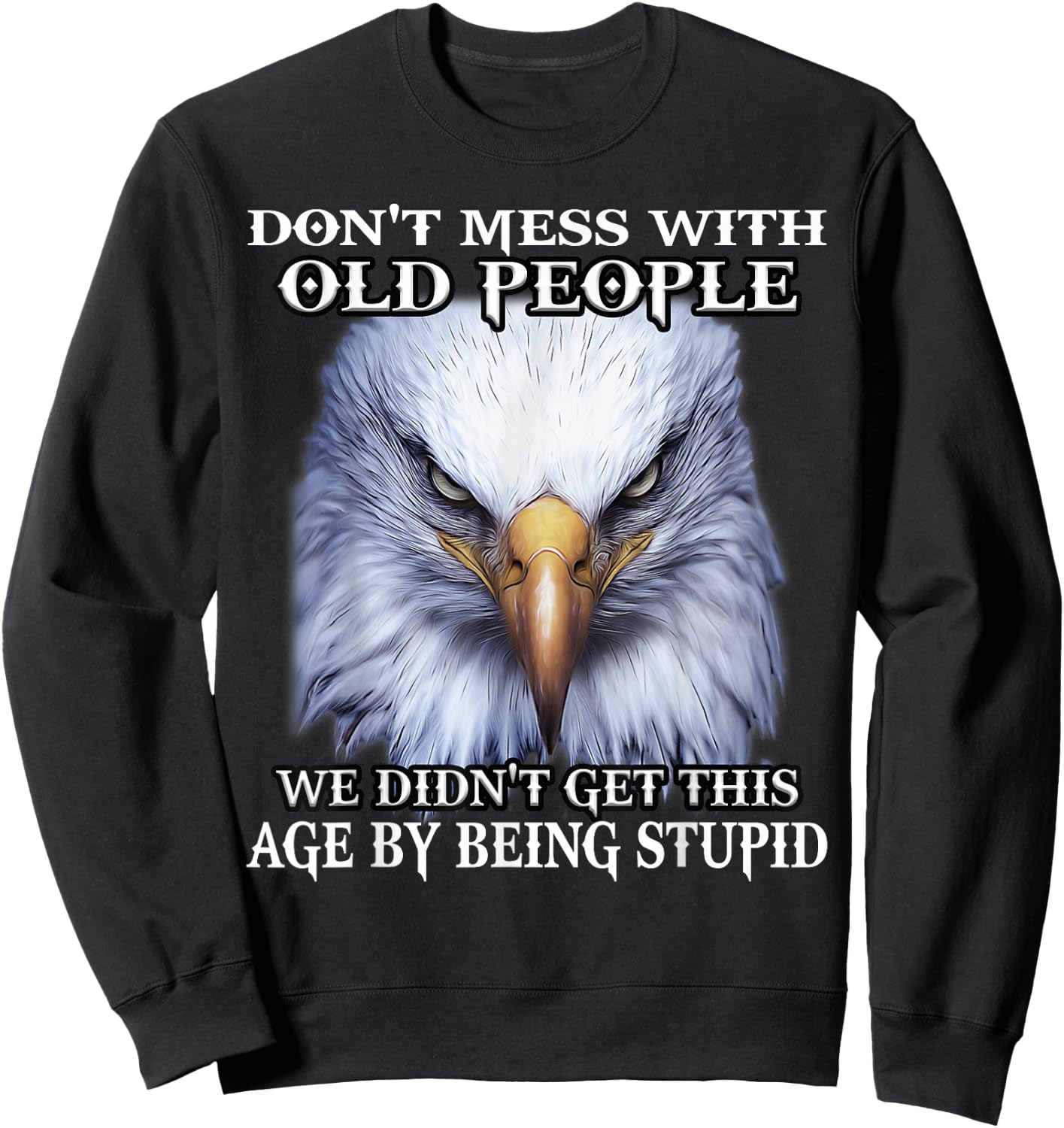 Nature Lover Eagle Don't Mess With Old People We Didn't Get This Age By Sweatshirt - Sweatshirt | Black