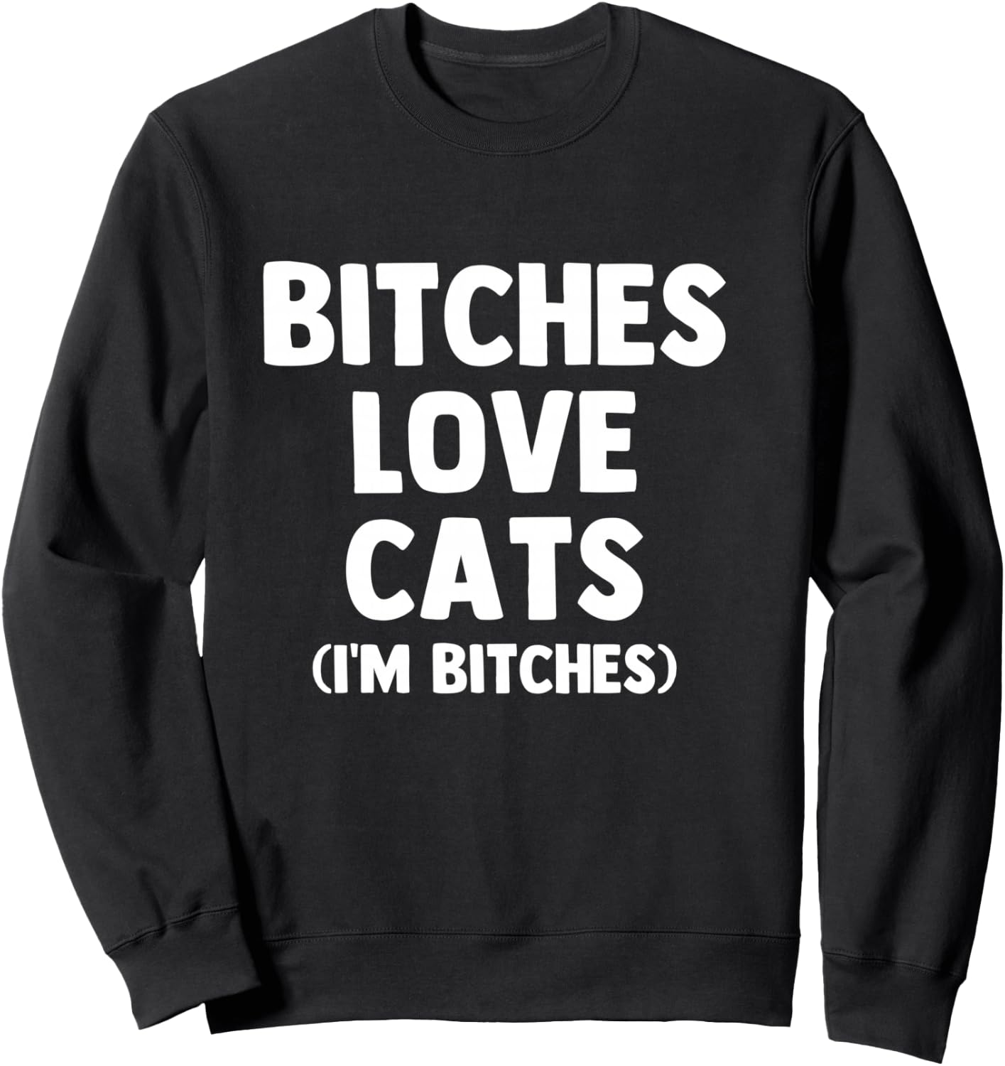 Bitches Love Cats (I'm Bitches) - Funny Cat Owner Cute Cat Sweatshirt - Sweatshirt | Black