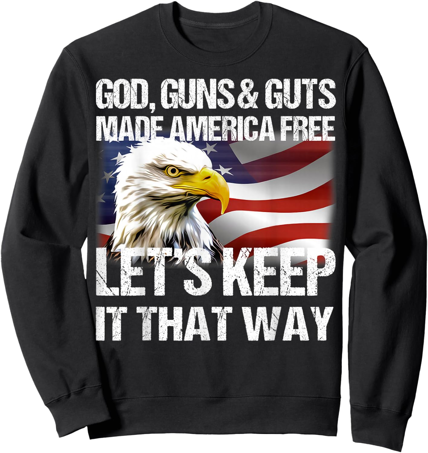 Eagle God Guns And Guts Made America Free Let’s Keep It Sweatshirt - Sweatshirt | Black