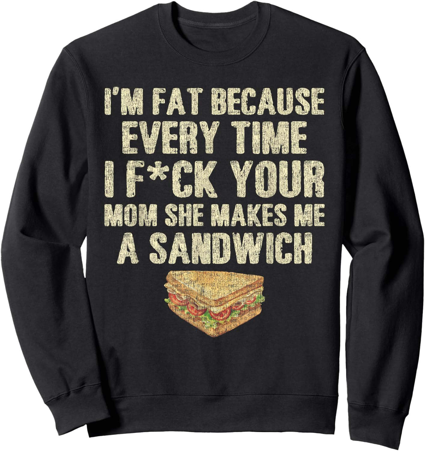 I'm Fat Because Your Mom Makes Me A Sandwich Sweatshirt - Sweatshirt | Black