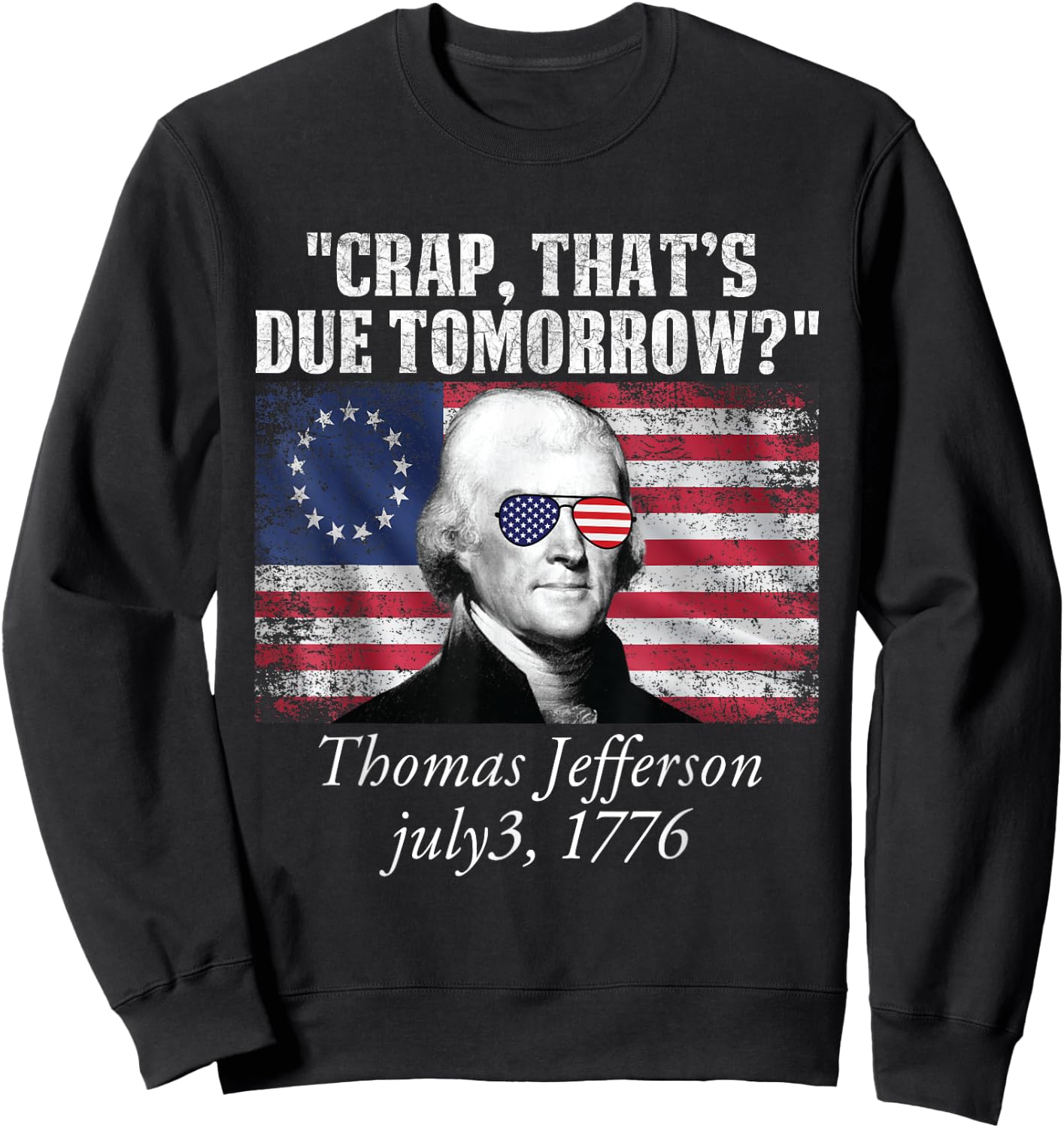 Crap that's due tomorrow thomas jefferson Funny 4th of July Sweatshirt - Sweatshirt | Black