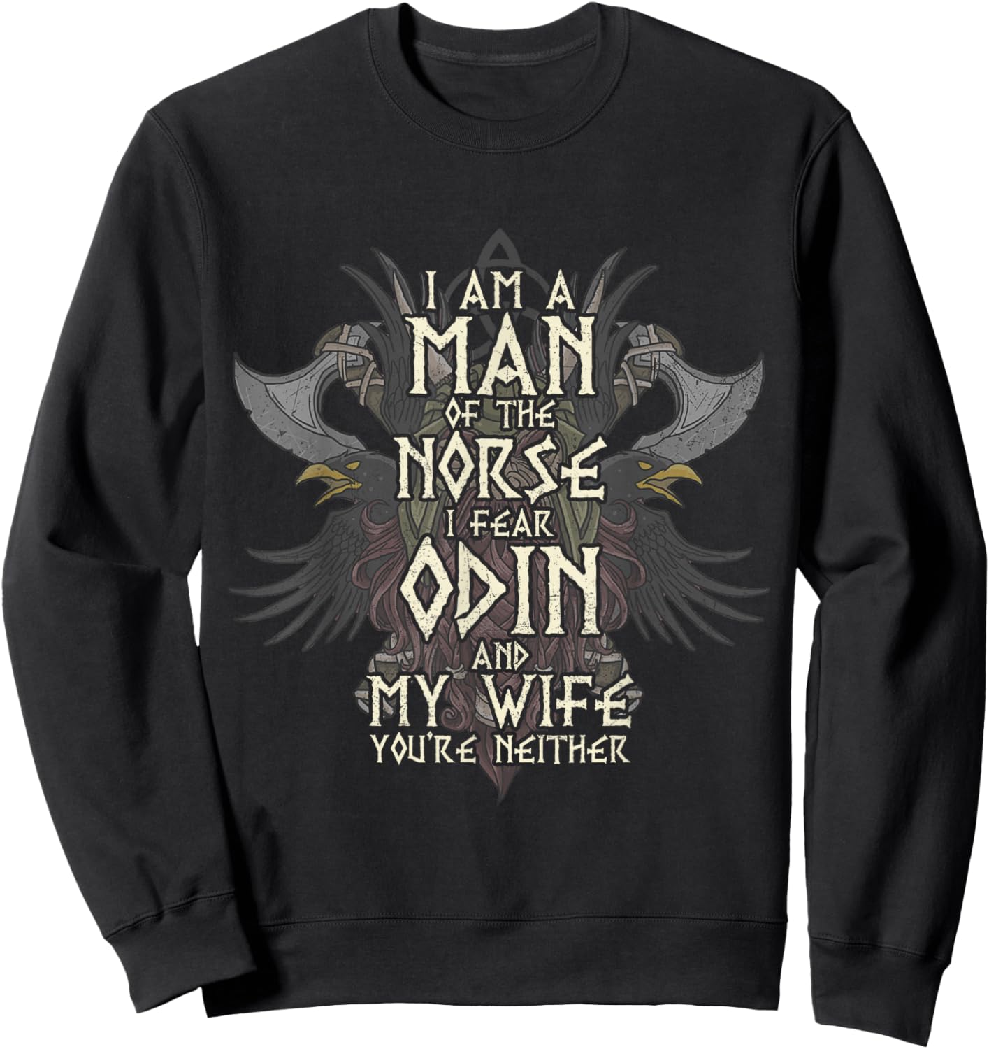 I Am A Man of The Norse I Fear Odin and My Wife Funny Viking Sweatshirt - Sweatshirt | Black