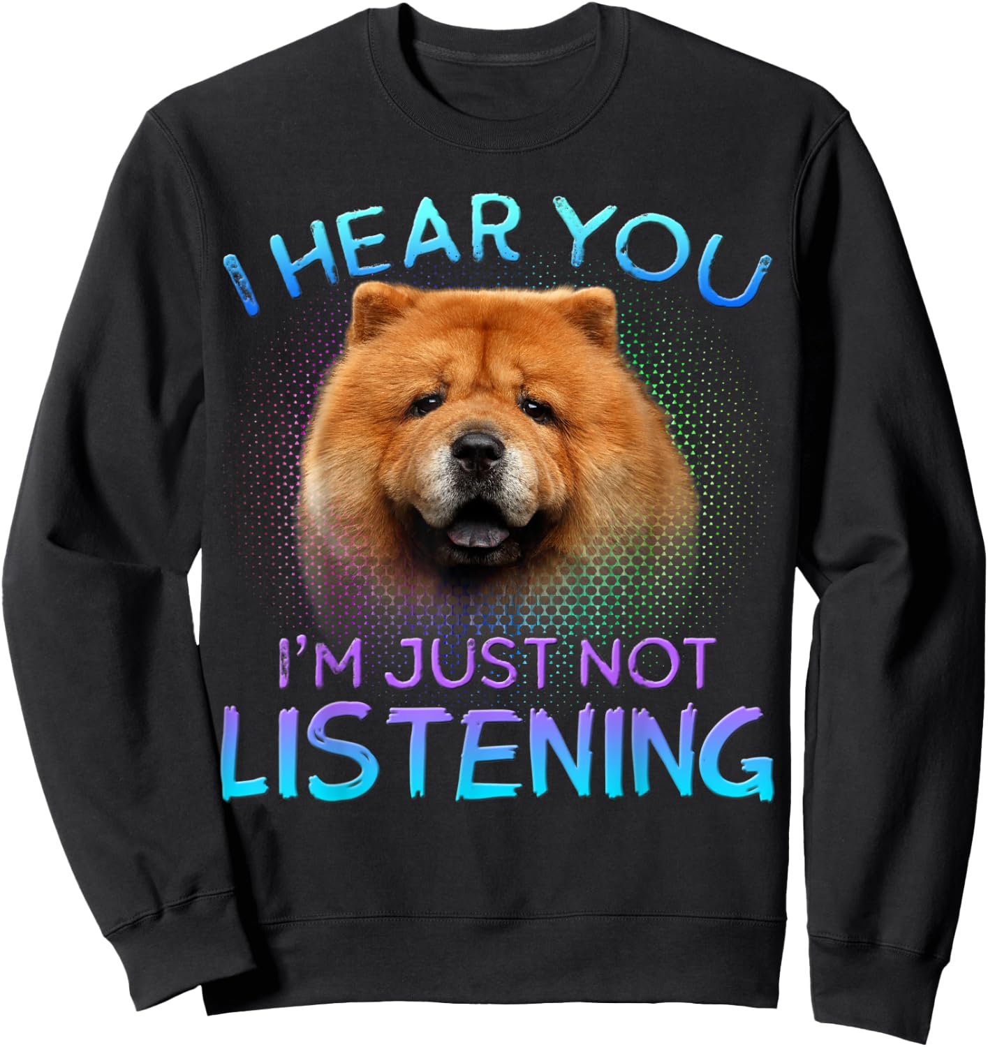 Chow Chow I hear you not listening Sweatshirt - Sweatshirt | Black