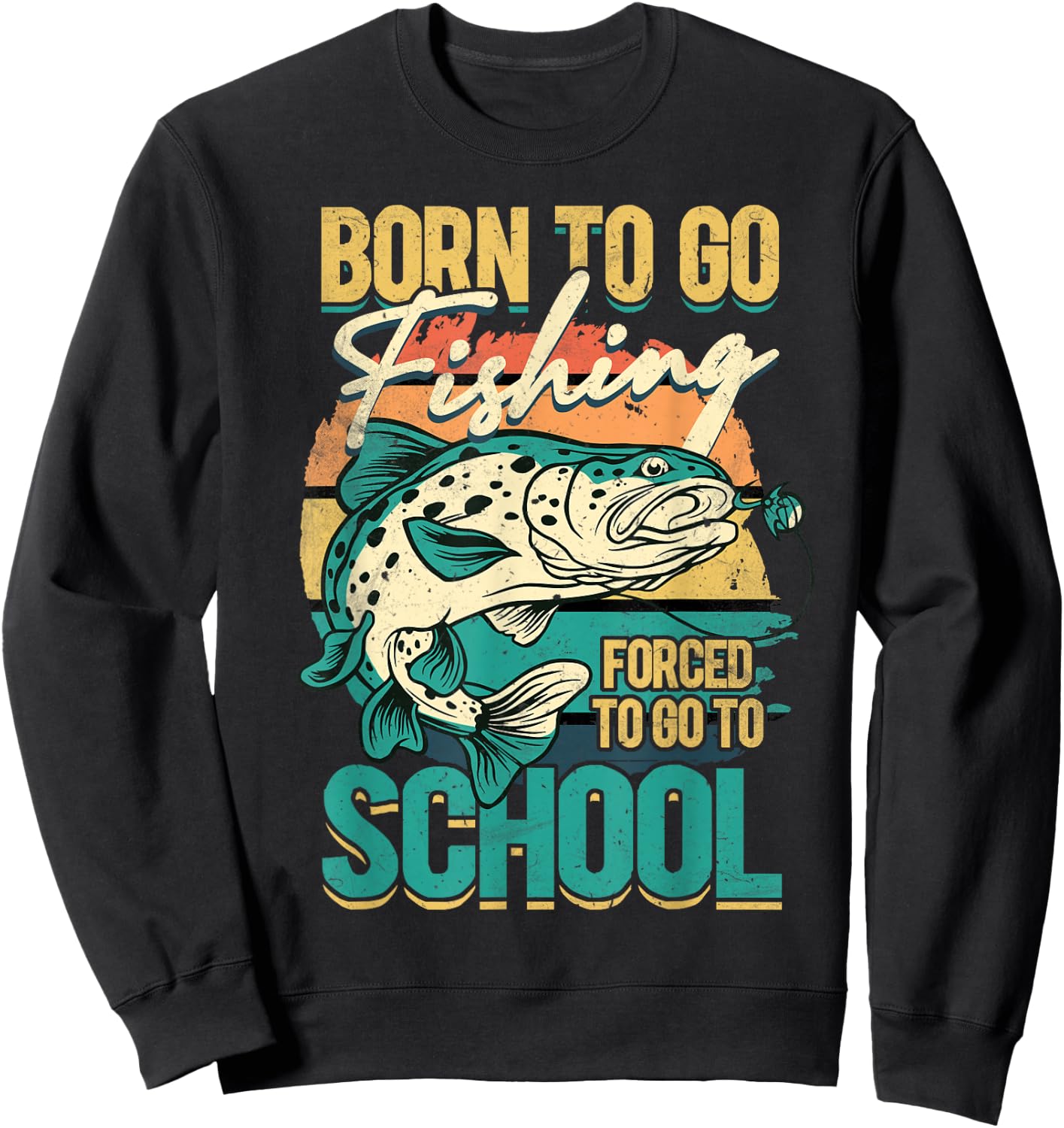 Born To Go Fishing Forced To Go To School, Funny Fisherman Sweatshirt - Sweatshirt | Black