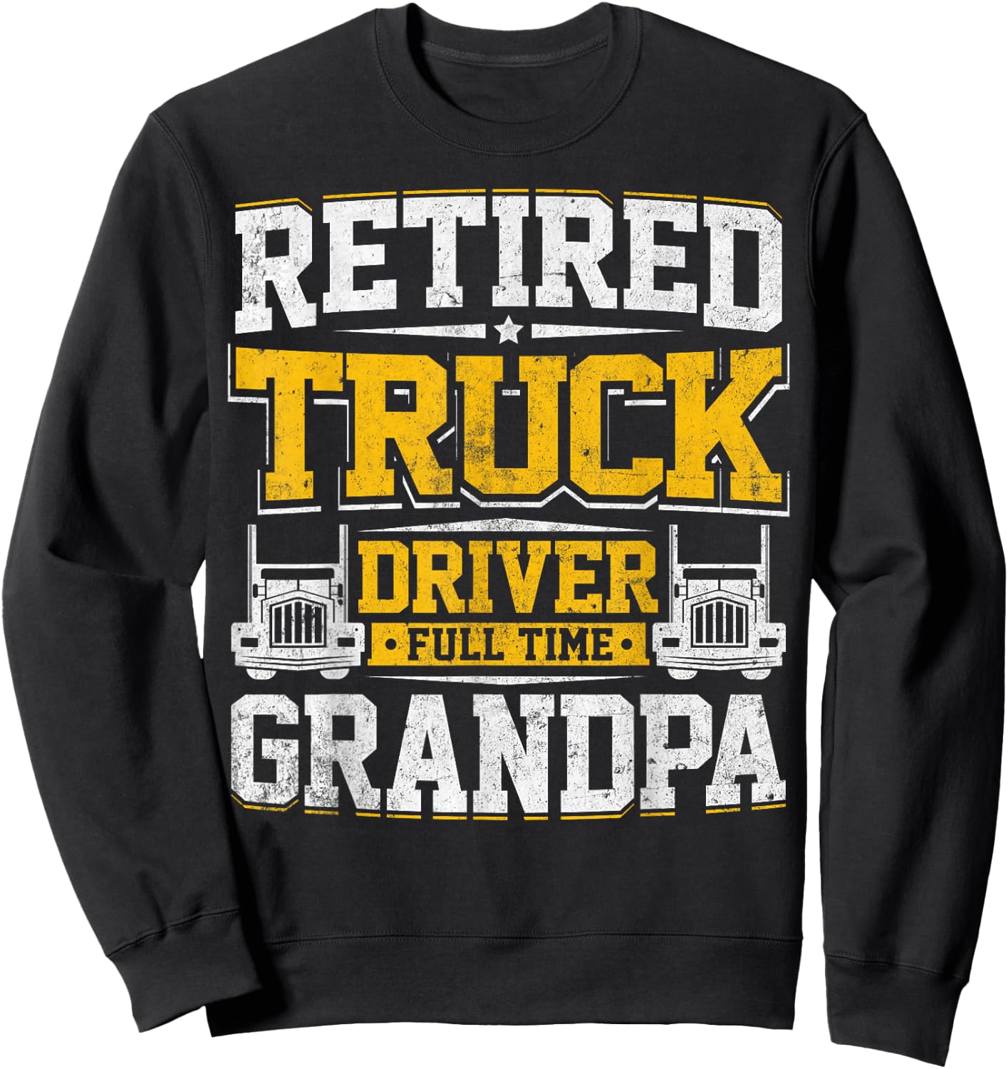 Retired Truck Driver Full Time Grandpa Trucker Novelty Gag Sweatshirt - Sweatshirt | Black