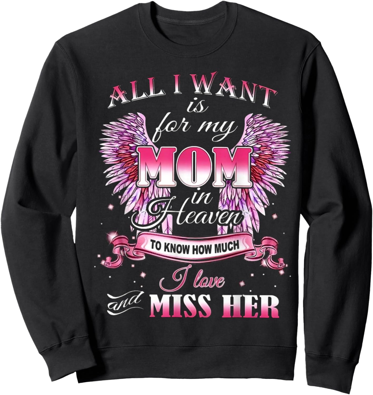 All I Want is for my Mom in Heaven I Love Miss Her Sweatshirt - Sweatshirt | Black