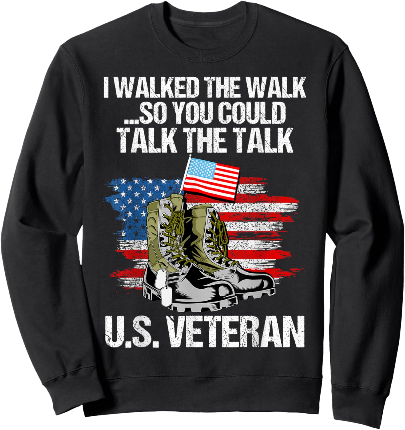 I Walked The Walk So You Could Talk The Talk U.S. Veteran Sweatshirt - Sweatshirt | Black