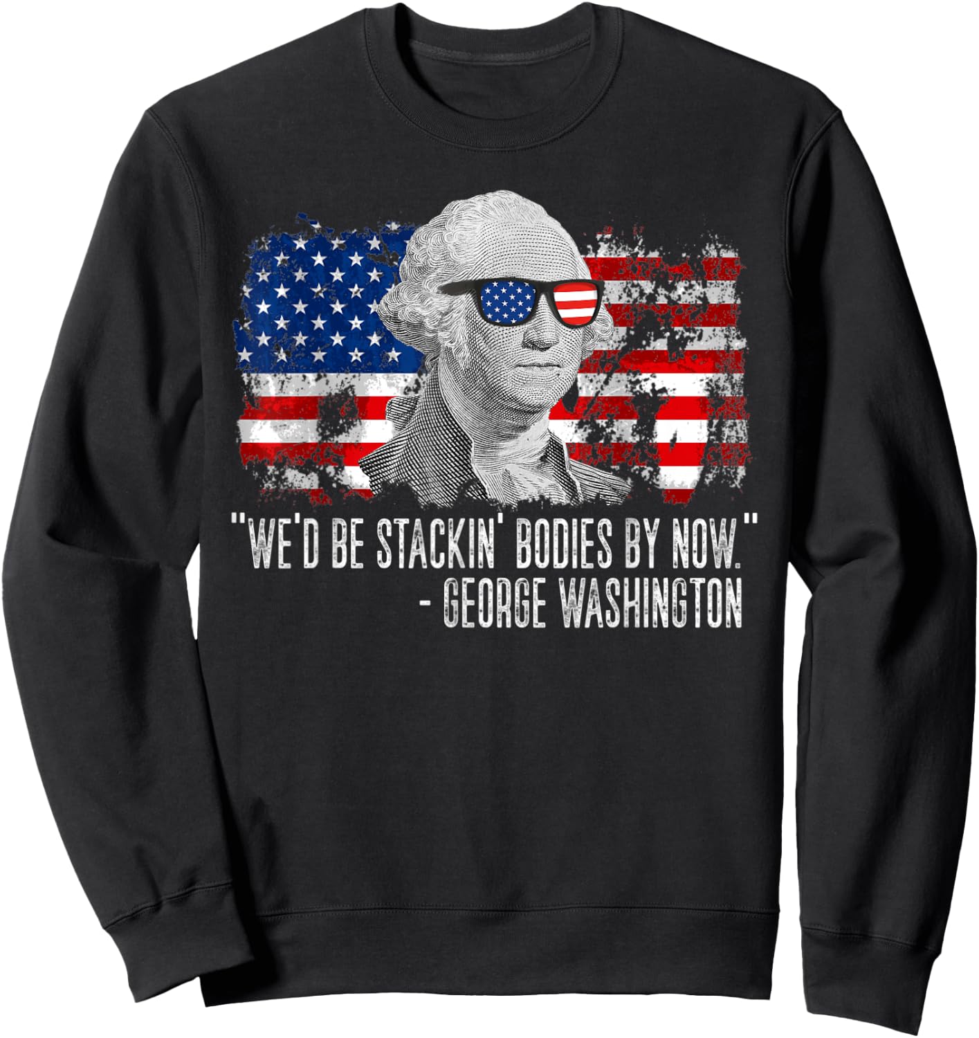 We'd Be Stackin' Bodies By Now George Washington Sweatshirt - Sweatshirt | Black