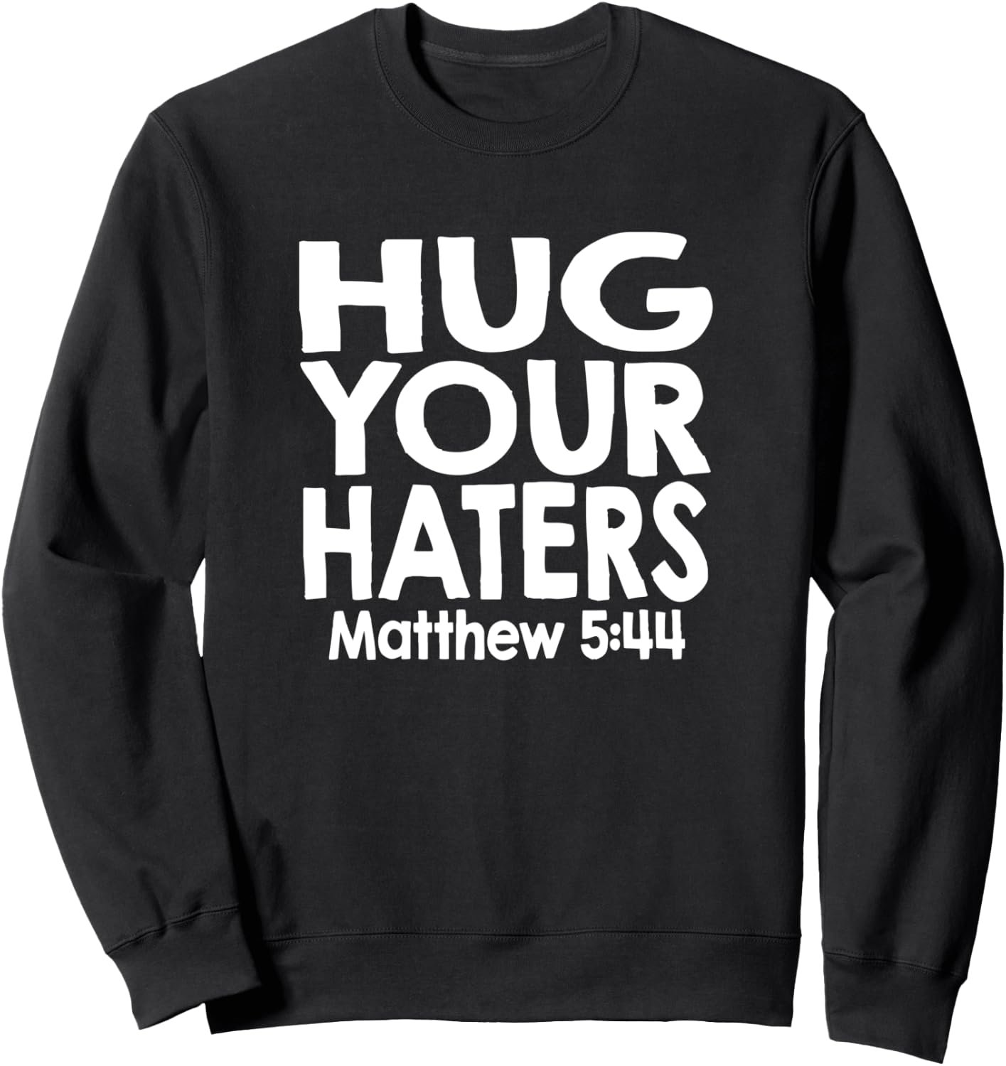 Jesus Psalm Scripture Matthew 5:44 Hug Your Haters Sweatshirt - Sweatshirt | Black