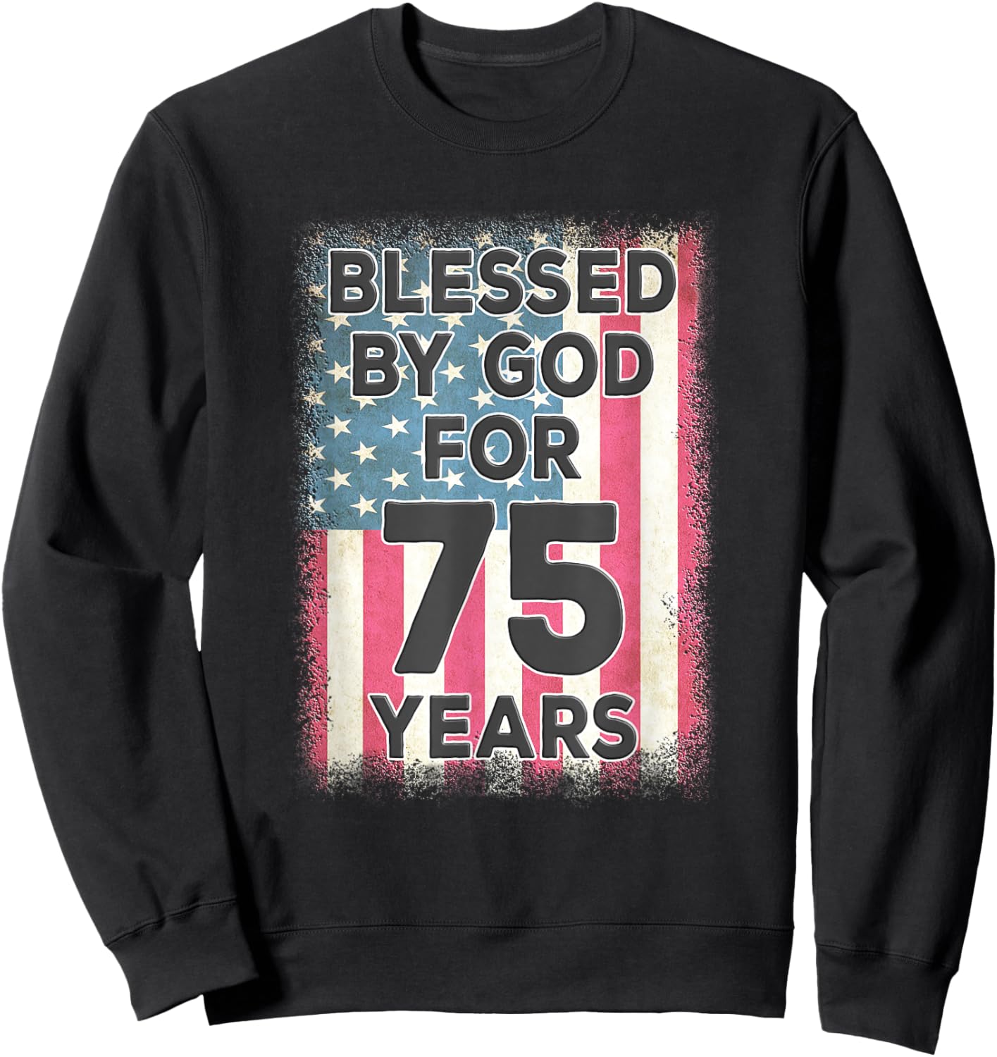 Blessed By God For 75 Years American USA Flag 75th Birthday Sweatshirt - Sweatshirt | Black