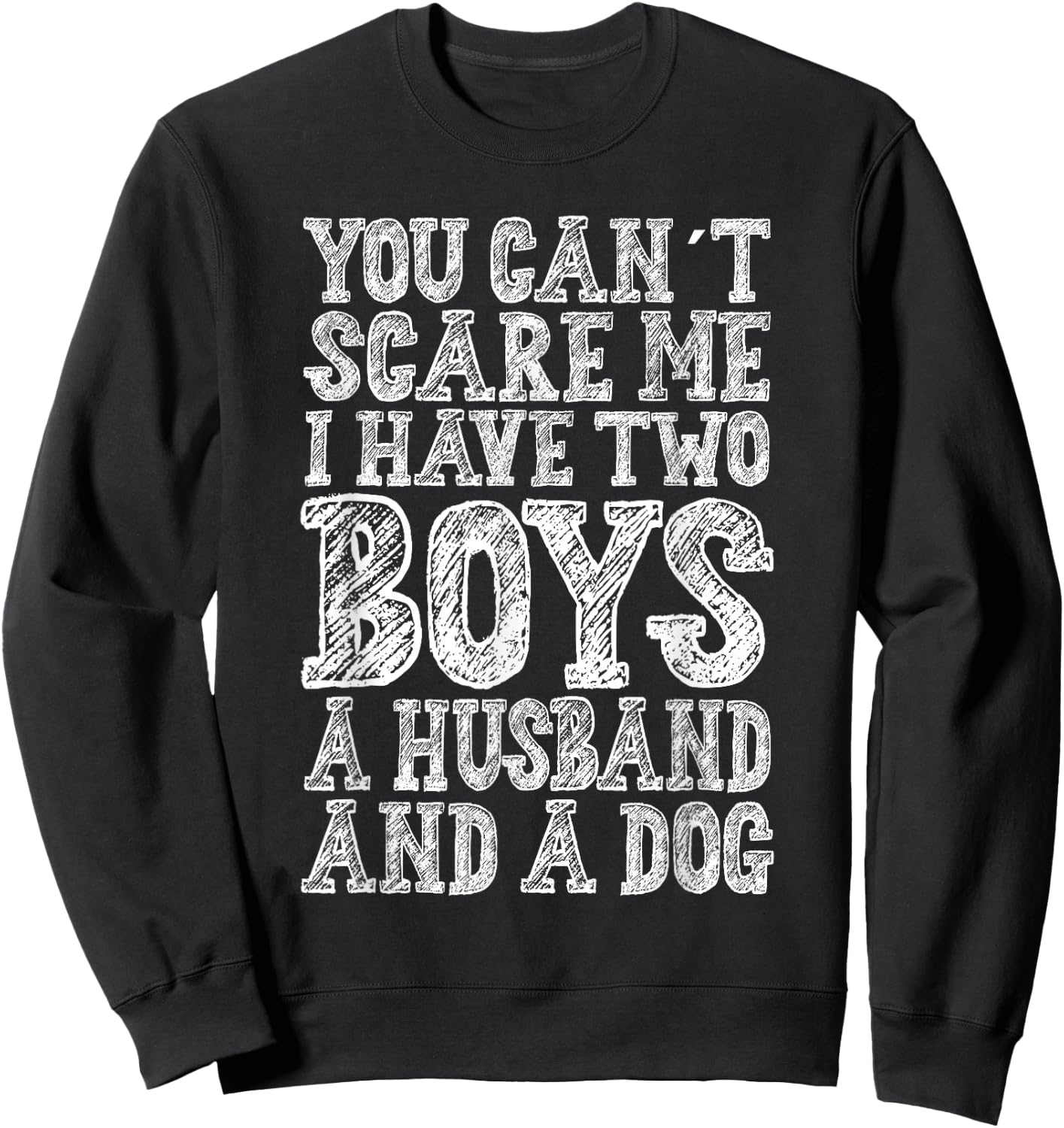 You Can't Scare Me I Have two Boys A Husband And A Dog Sweatshirt - Sweatshirt | Black