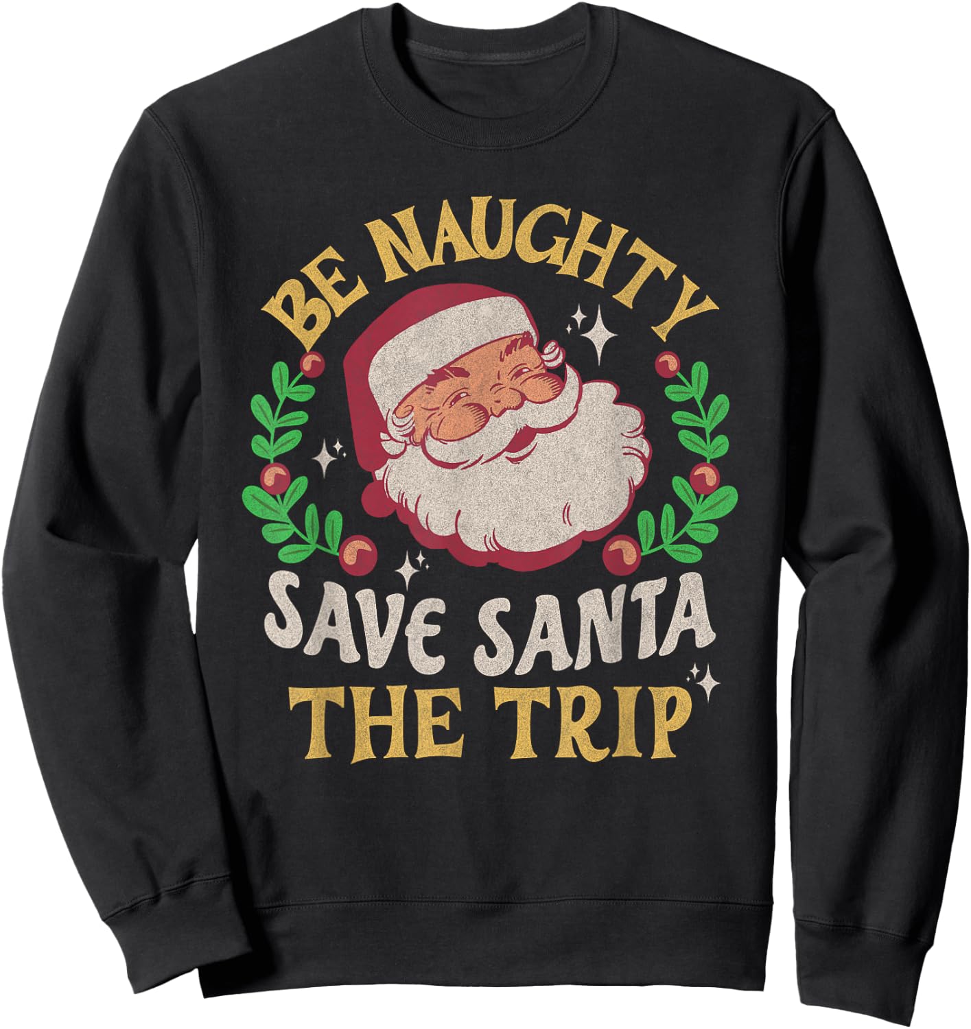 Be Naughty Save Santa The Trip Funny Christmas Quote Vintage Sweatshirt - Sweatshirt | Black