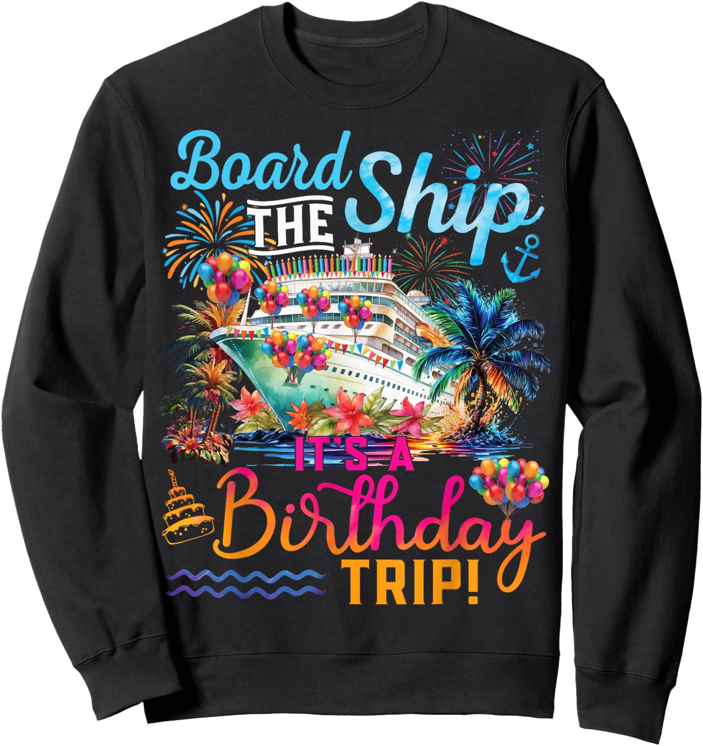 Board The Ship It's A Birthday Trip Cruise Birthday Vacation Sweatshirt - Sweatshirt | Black