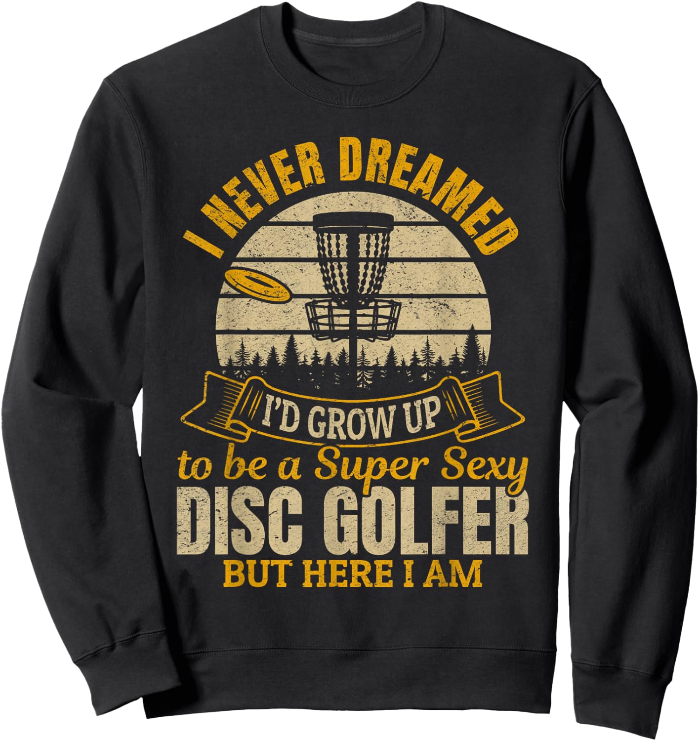 I Never Dreamed I'd Grow Up To Be A Super Sexy Disc Golfer Sweatshirt - Sweatshirt | Black