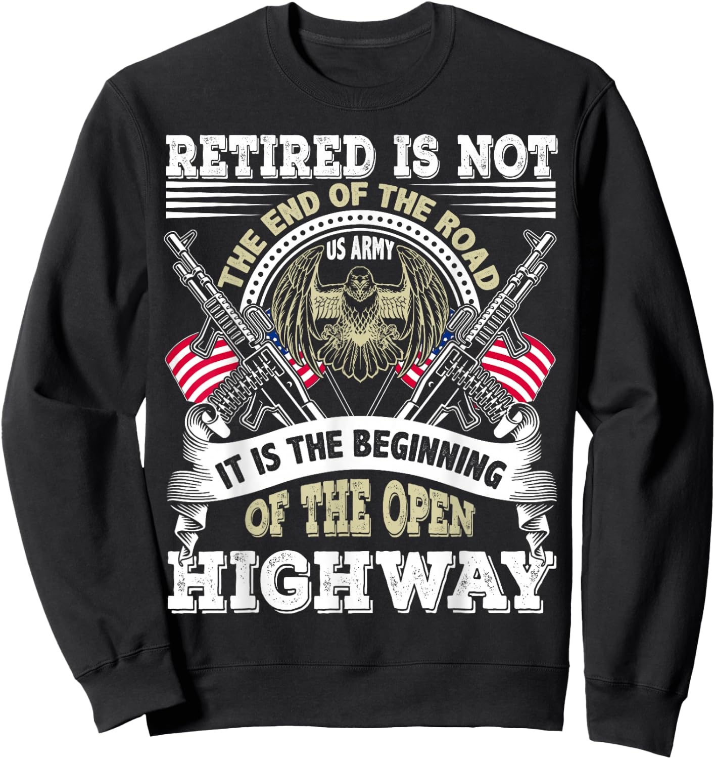 Army Retired US Army Retirement Is Beginning of the Highway Sweatshirt - Sweatshirt | Black