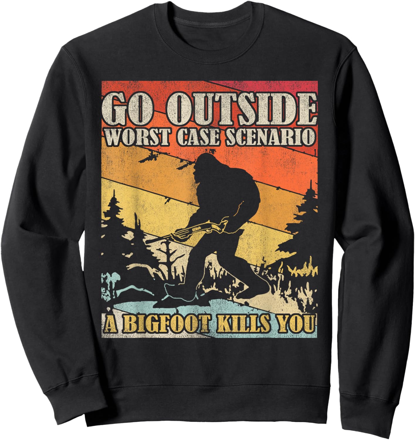 Go Outside Worst Case Scenario A Bigfoot Kills You Sweatshirt - Sweatshirt | Black
